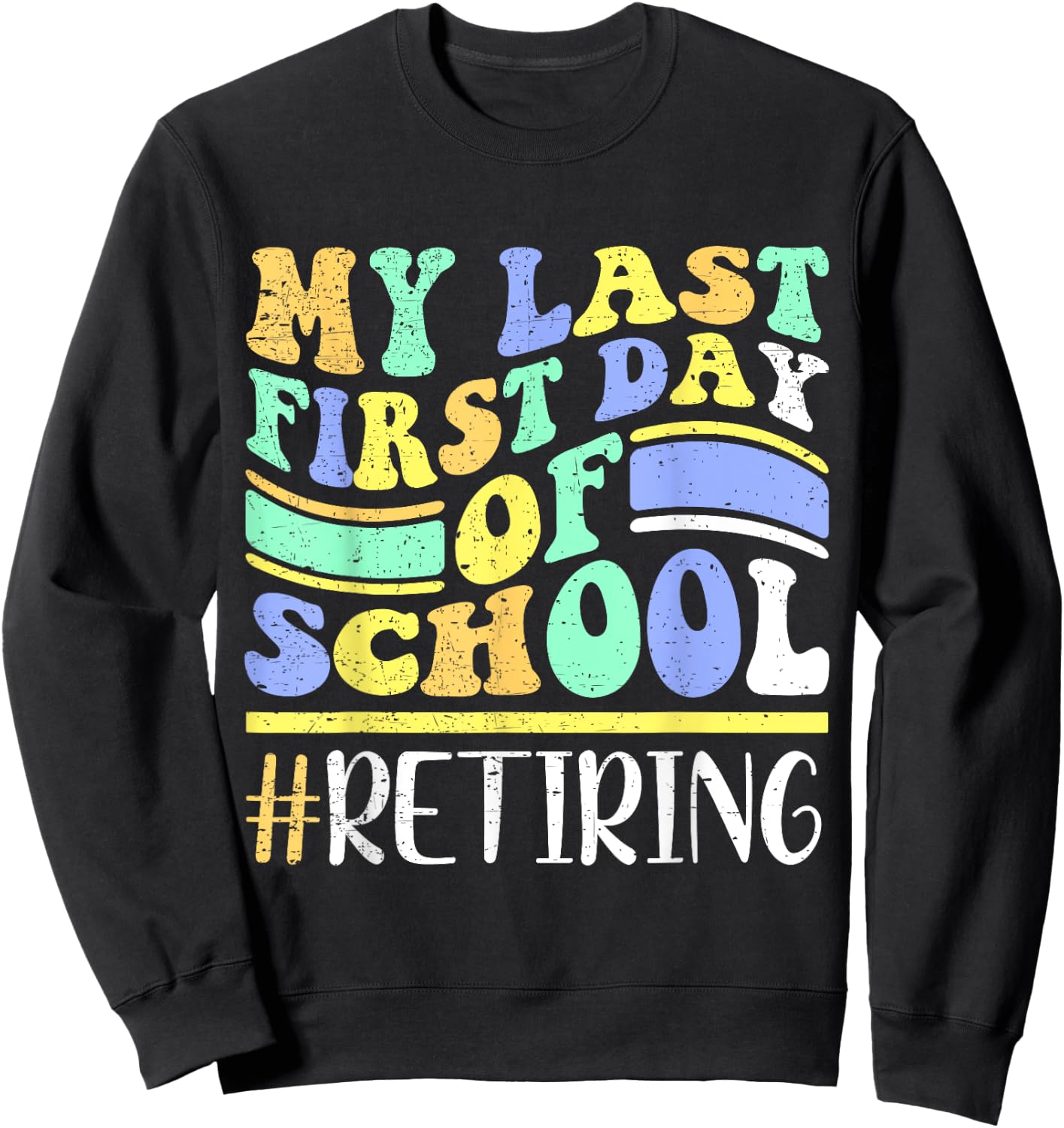 My Last First Day Of School Retiring Teacher Retirement Sweatshirt - Sweatshirt | Black