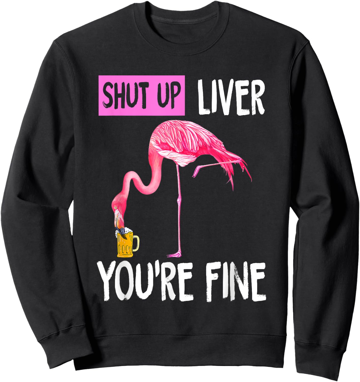 Shut Up Liver You're Fine Flamingo Drunk Quote Sweatshirt - Sweatshirt | Black