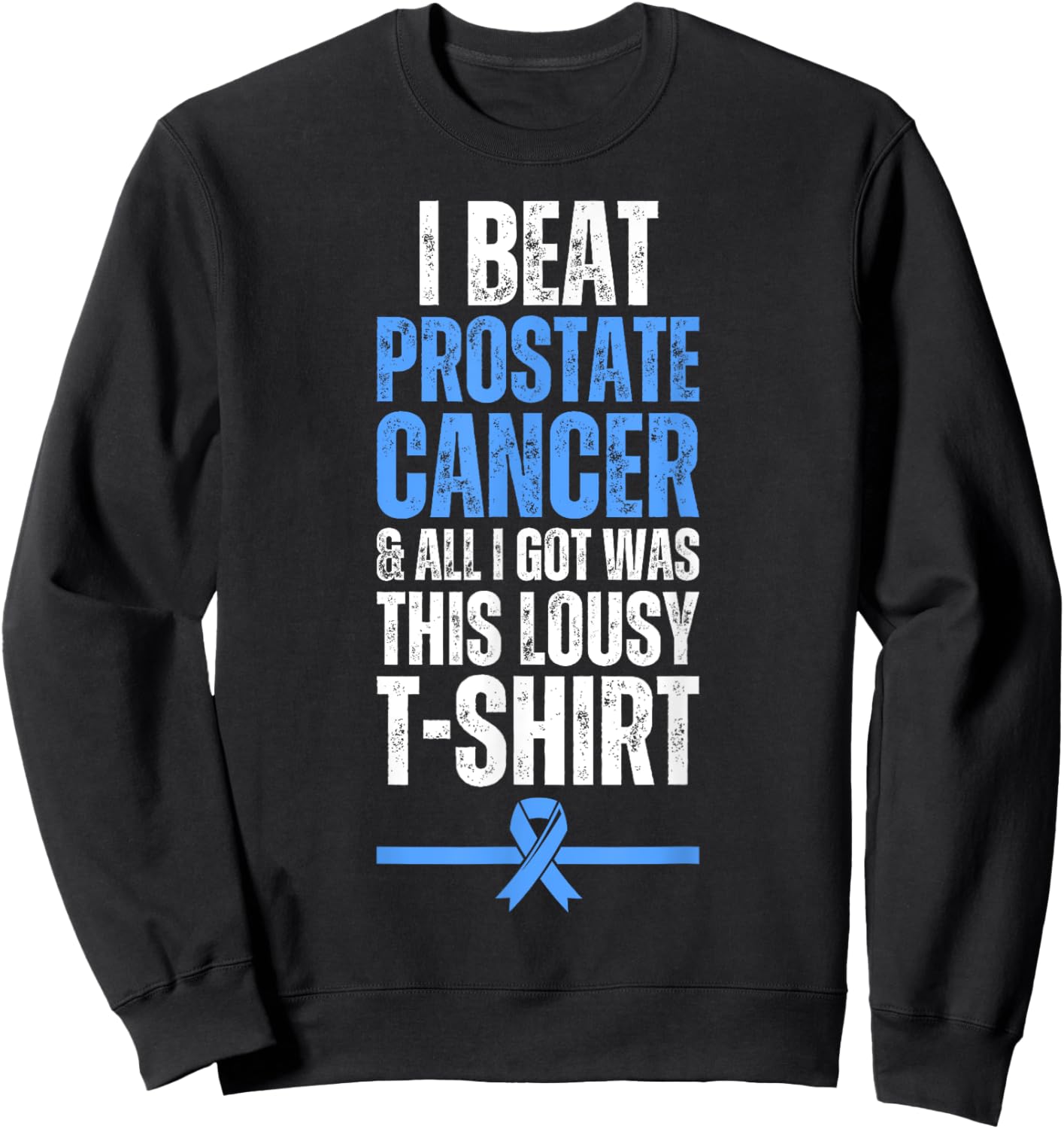 I Beat Prostate Cancer And All I Got Was This Lousy Sweatshirt - Sweatshirt | Black
