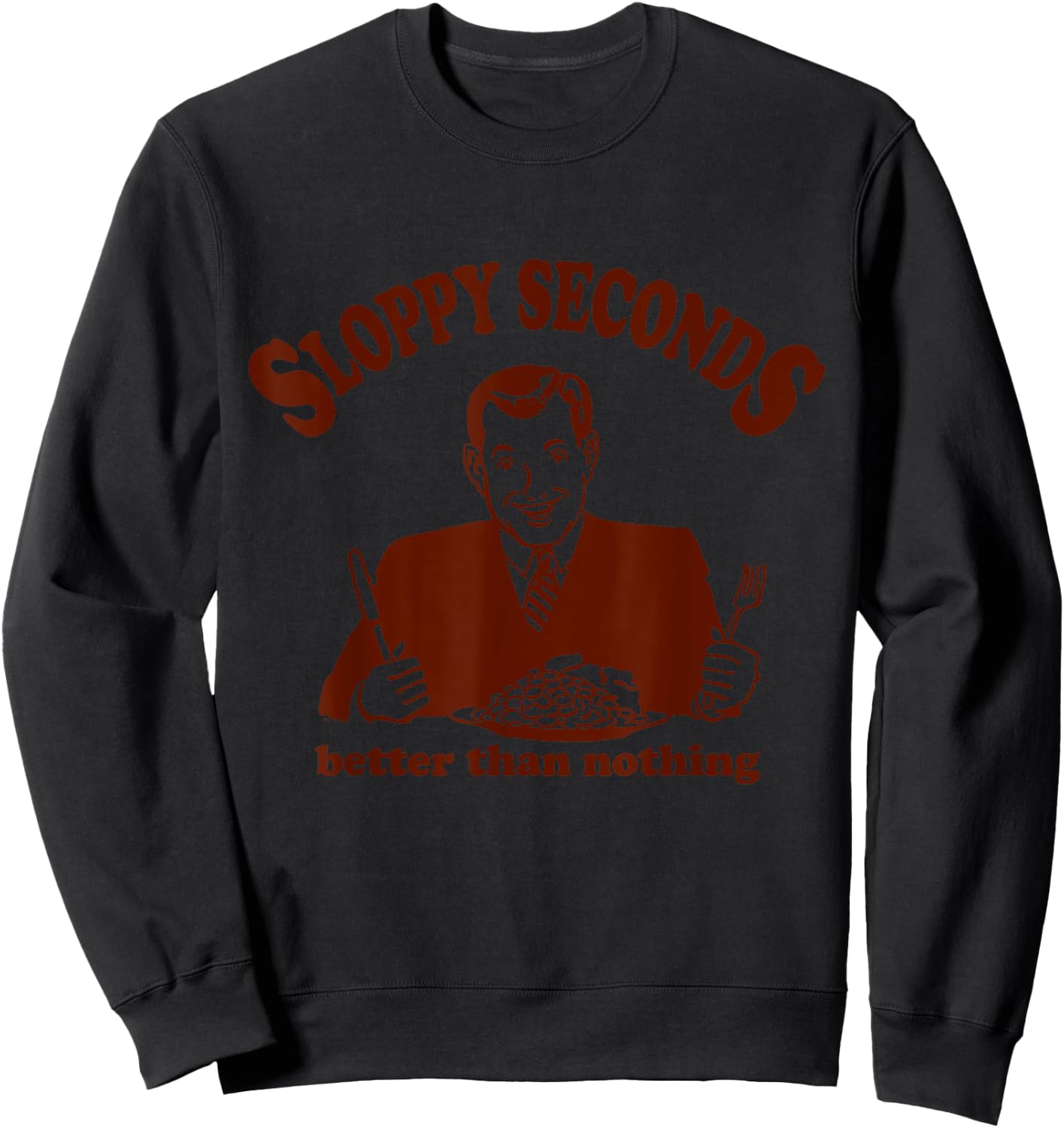Sloppy Seconds Better Than Nothing Trendy Sweatshirt - Sweatshirt | Black