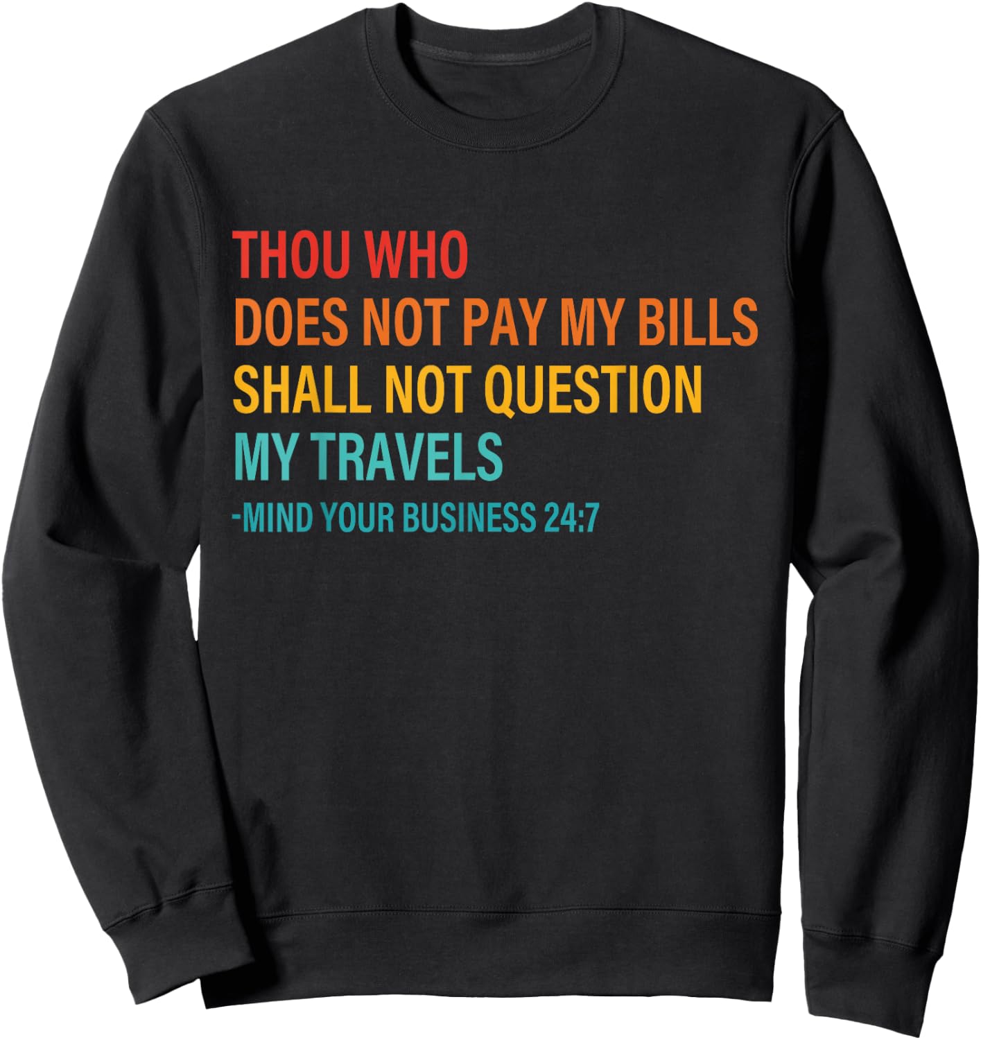 Thou Who Does Not Pay My Bills Shall Not Question My Travels Sweatshirt - Sweatshirt | Black