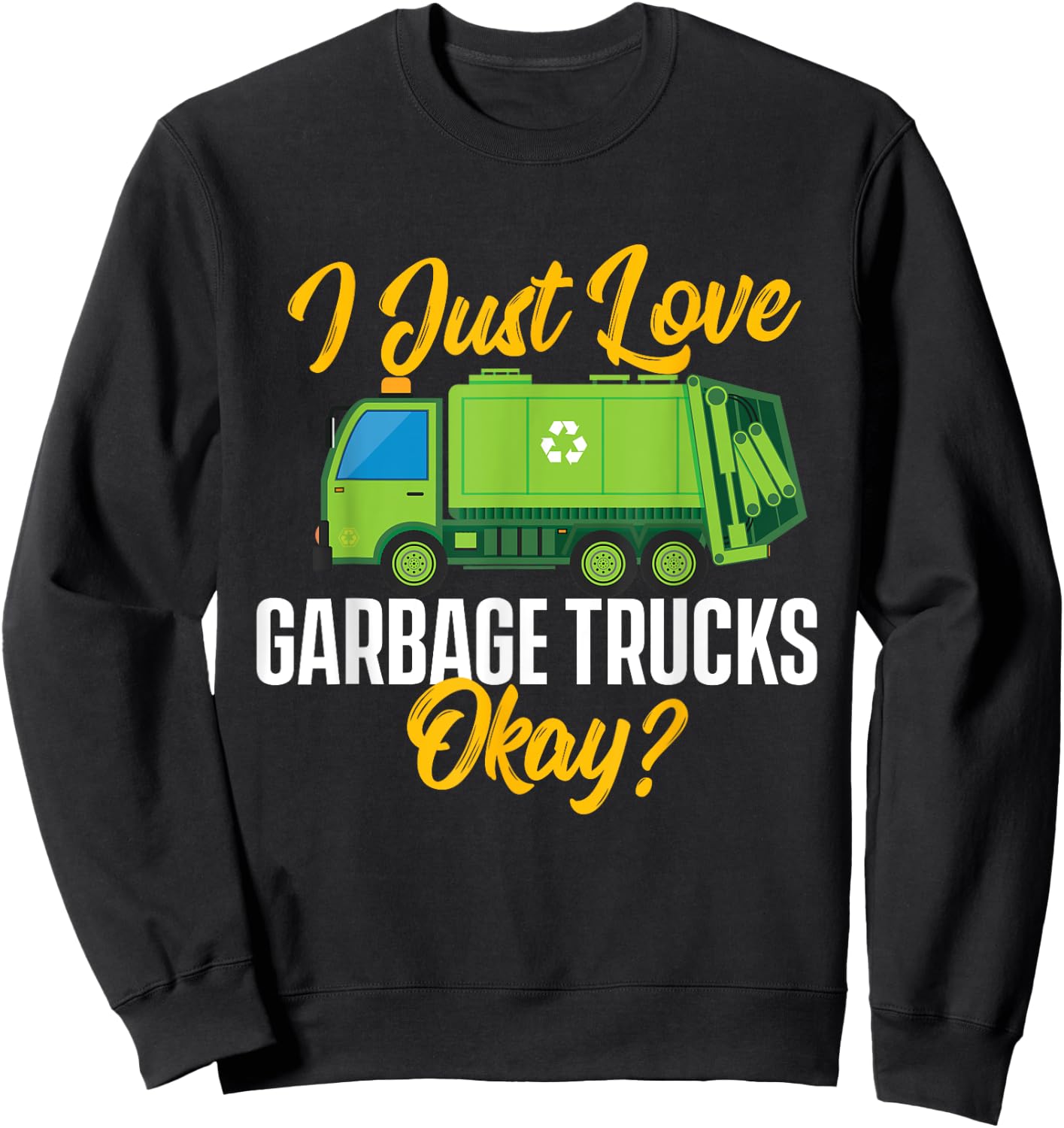 I Just Love Garbage Trucks - Waste Trash Dump Truck Driver Sweatshirt - Sweatshirt | Black