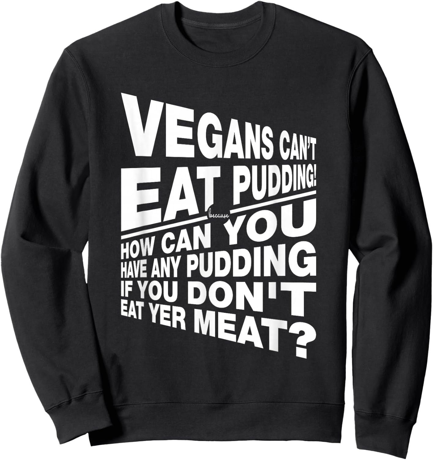 Vegans You Can't Have Any Pudding If You Don't Eat Your Meat Sweatshirt - Sweatshirt | Black