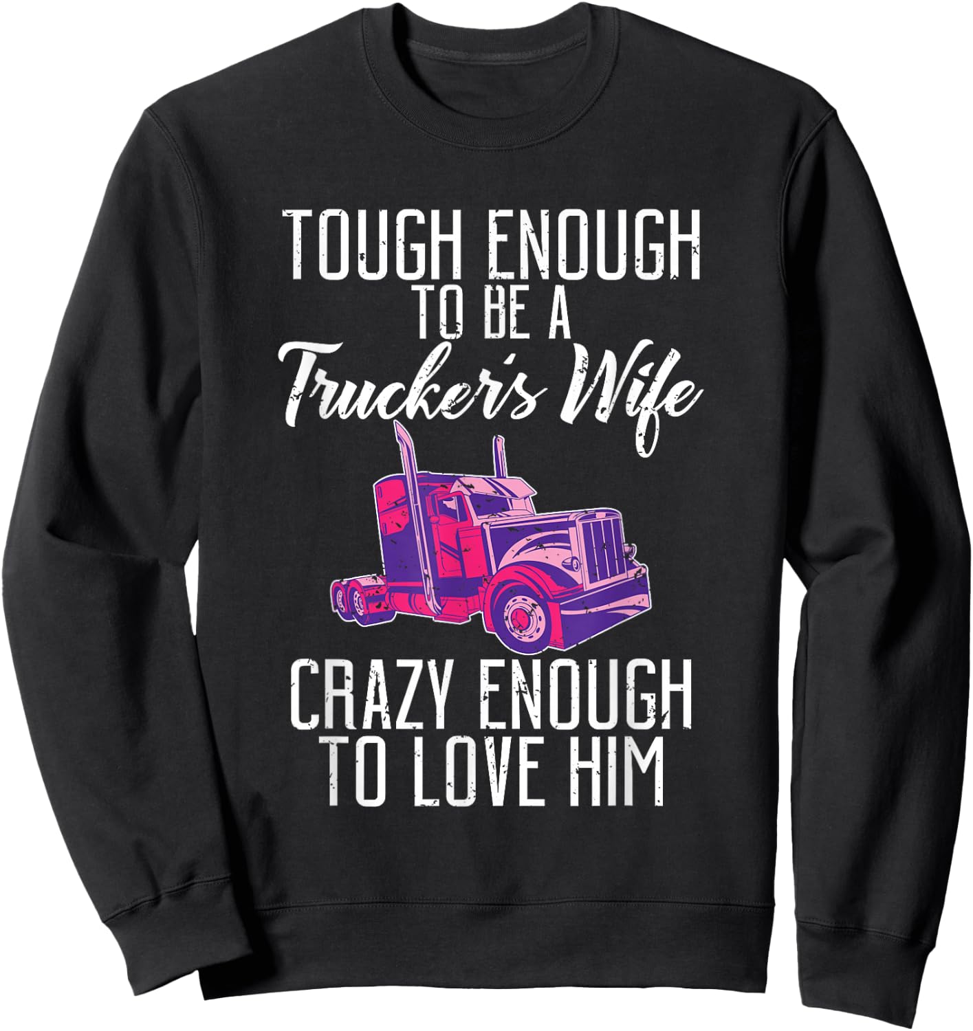Tough enough to be a Truckers wife crazy enough to love him Sweatshirt - Sweatshirt | Black