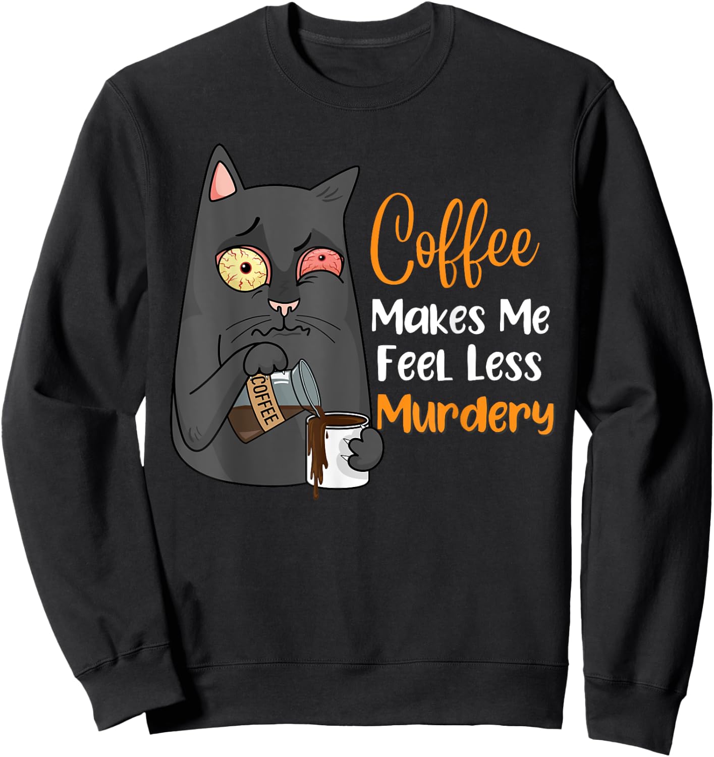 Coffee Makes Me Feel Less Murdery Funny Sarcastic Saying Sweatshirt - Sweatshirt | Black