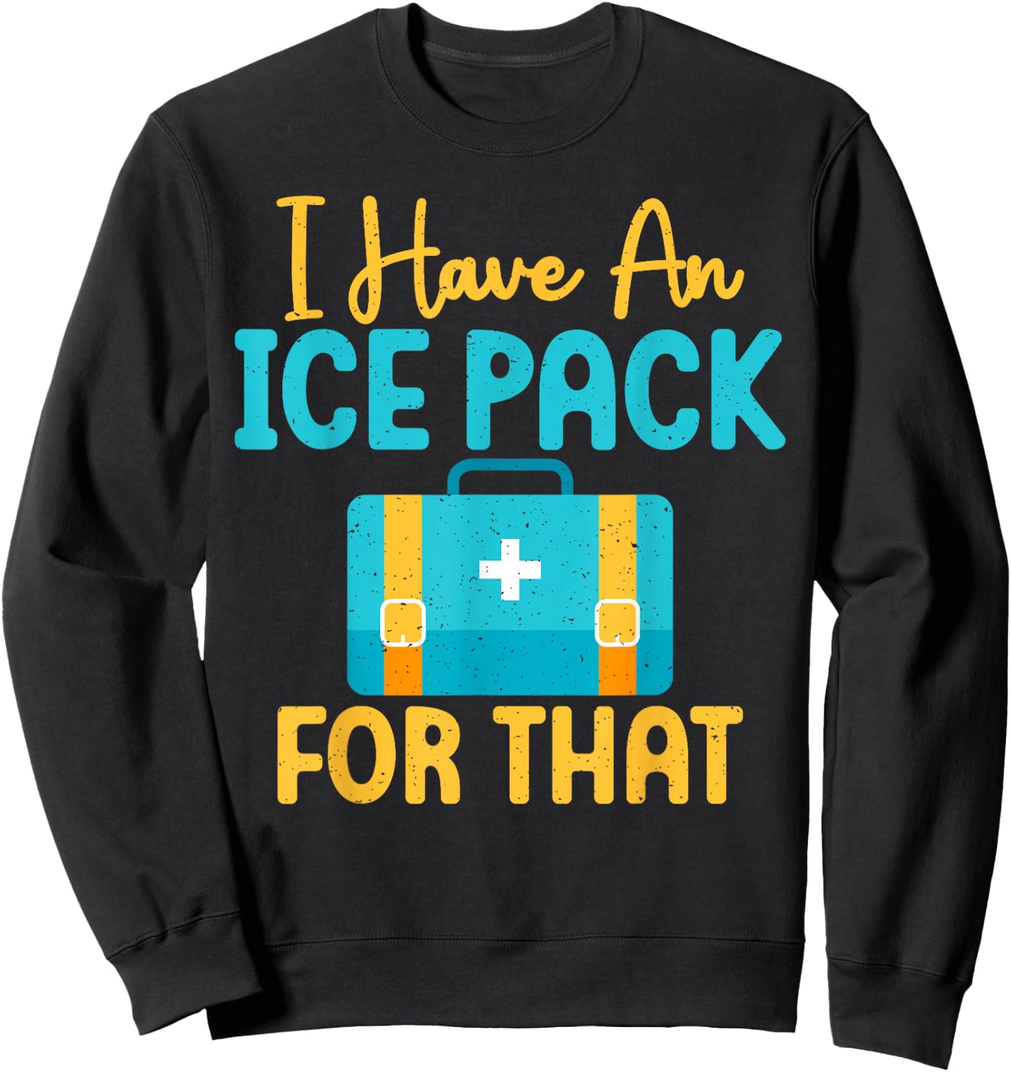 I Have An Ice Pack For This Fun School Nurse Sweatshirt - Sweatshirt | Black