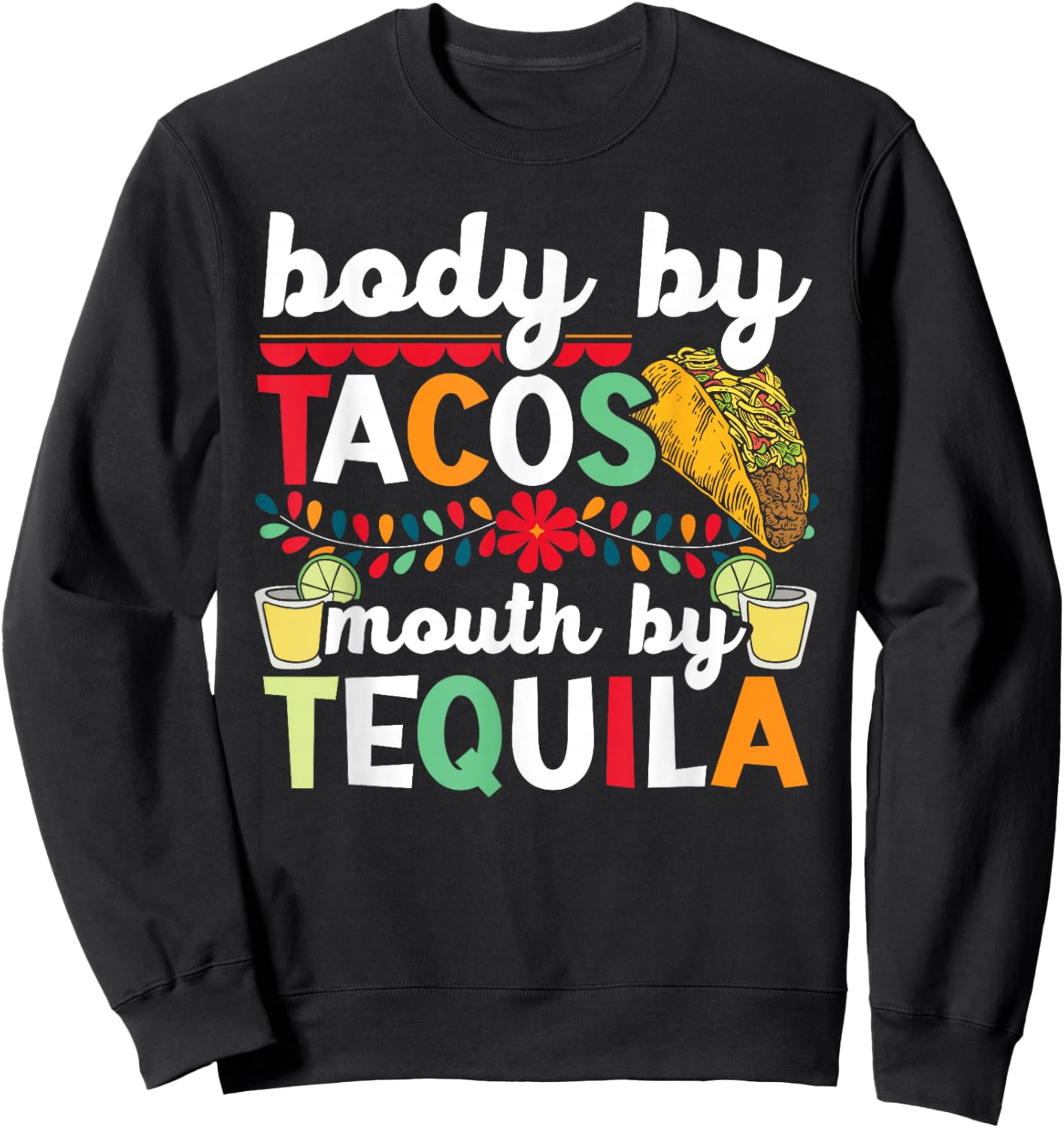 Body By Tacos Mouth By Tequila Drinker Cinco de Mayo Sweatshirt - Sweatshirt | Black