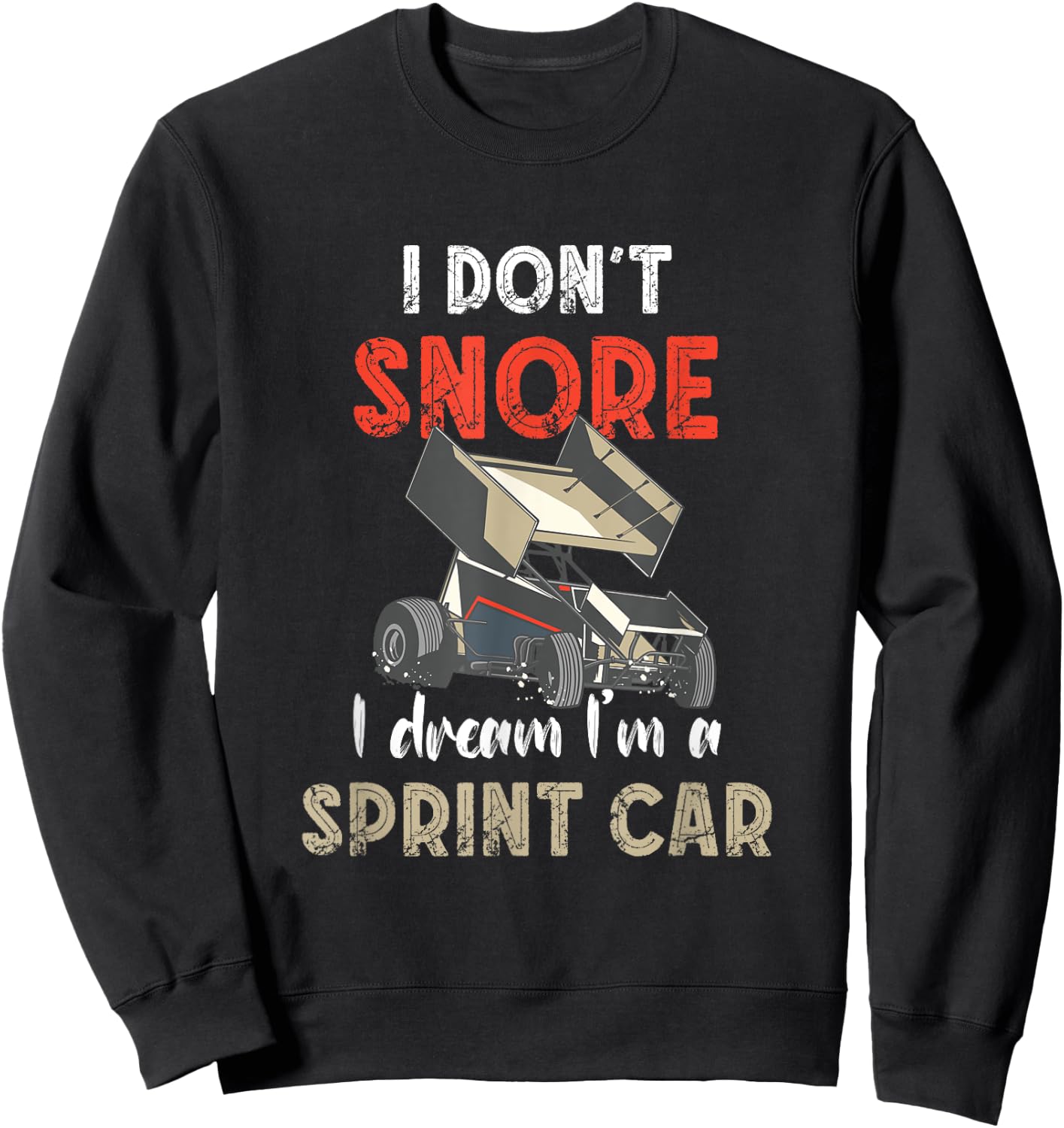 I Don't Snore Sprint Car Racing Dirt Track Racing Sprint Car Sweatshirt - Sweatshirt | Black