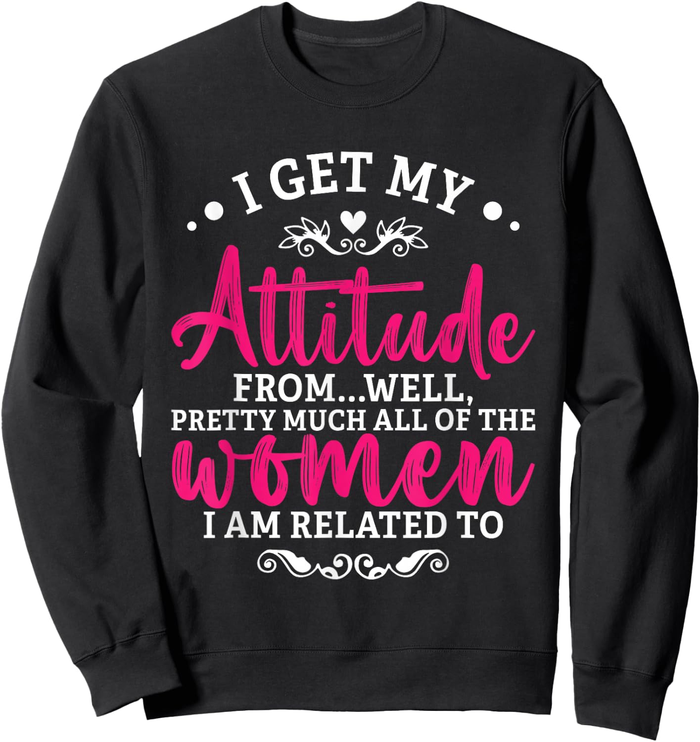 I Get My Attitude From Women In My Life Toddler Girl Sassy Sweatshirt - Sweatshirt | Black