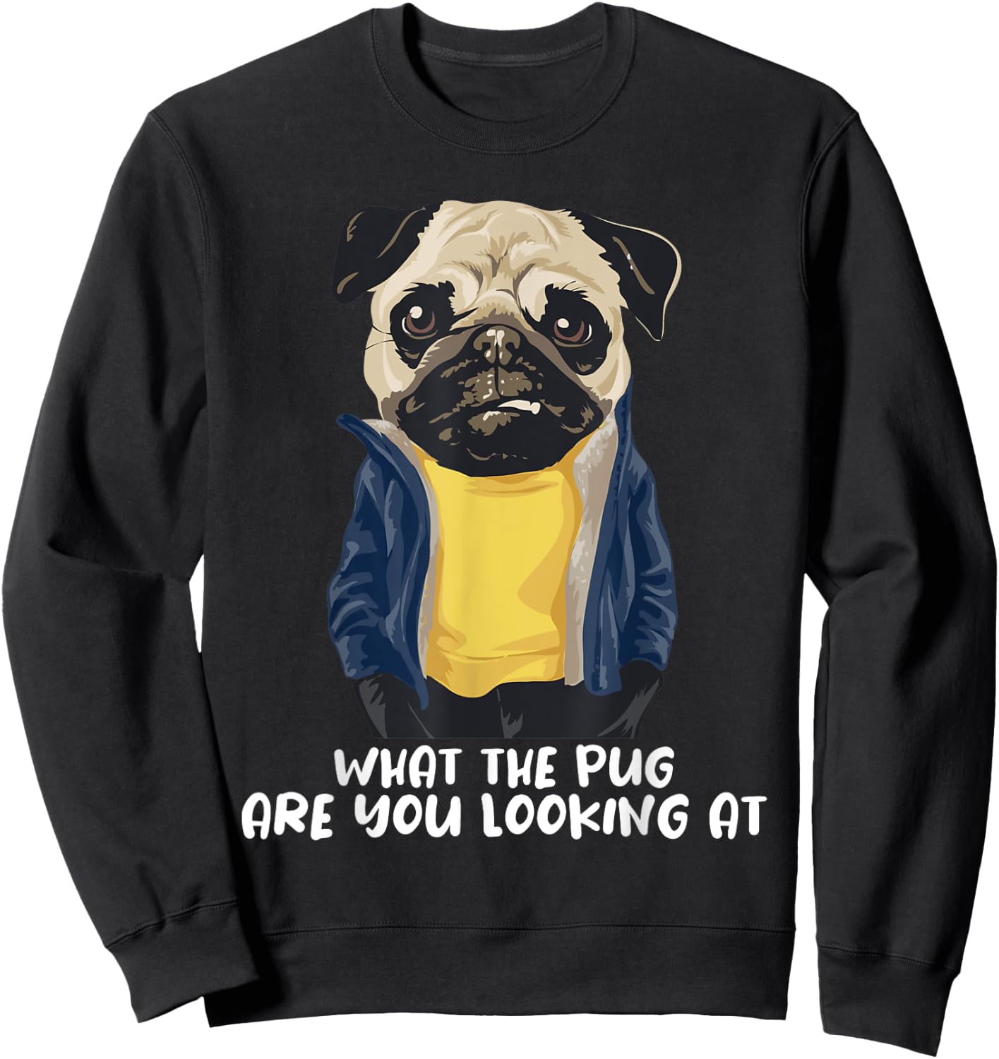 What The Pug Are You Looking At - Puppy Pet Lover Dog Owner Sweatshirt - Sweatshirt | Black