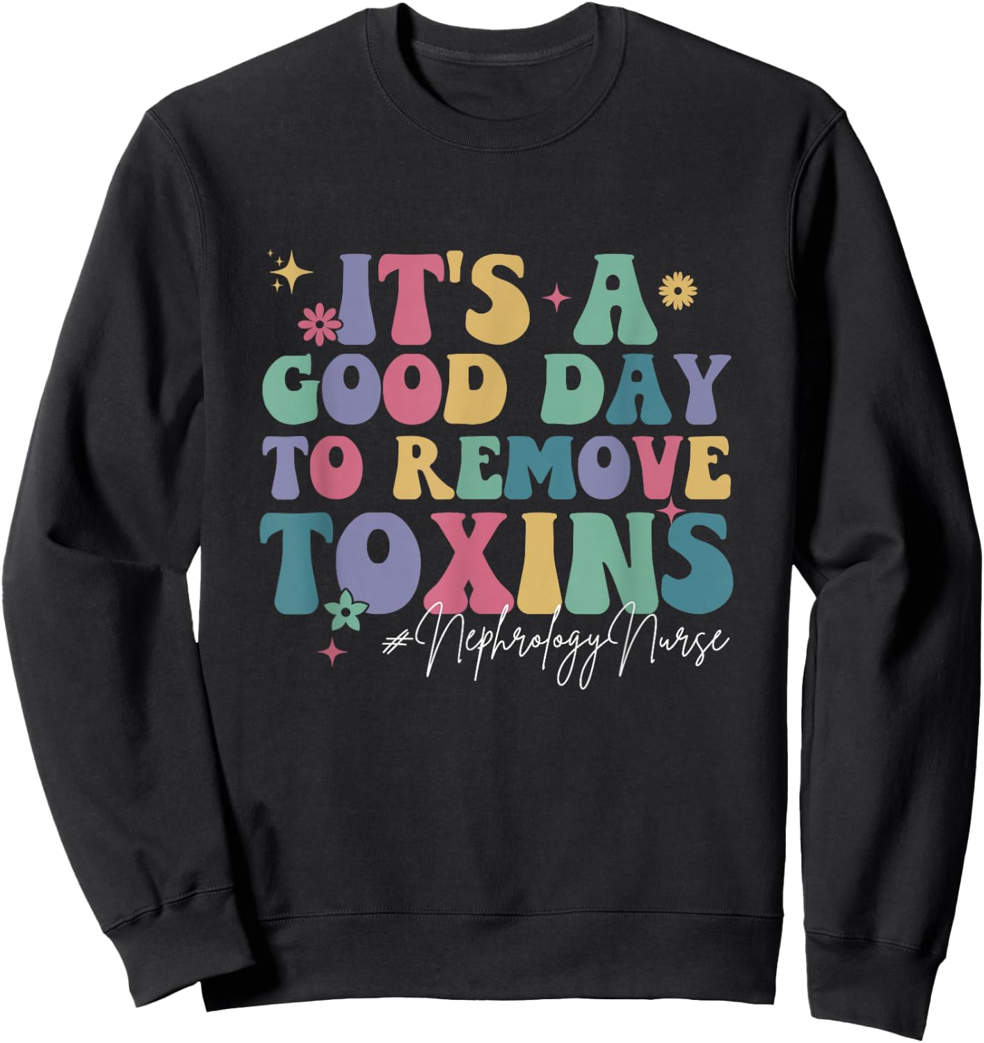 Its A Good Day To Remove Toxins Dialysis Nephrology Nurse Sweatshirt - Sweatshirt | Black