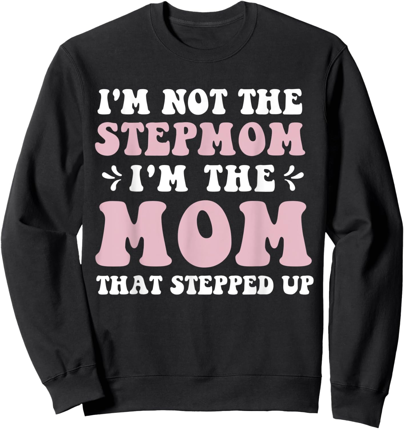 I'm Not The Stepmom I'm The Mom That Stepped Up Funny Mom Sweatshirt - Sweatshirt | Black