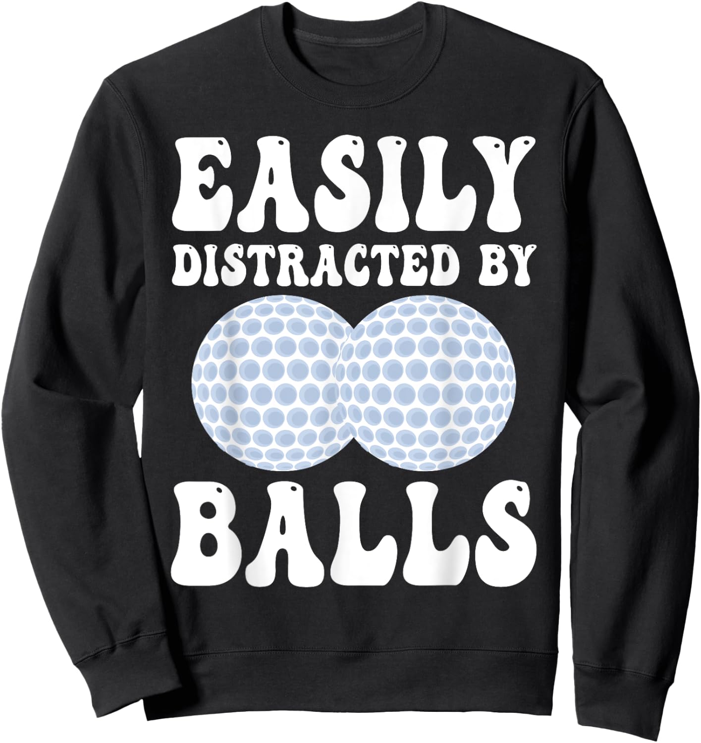 Funny Golf Ball Easily Distracted by Balls Humor Golfing Sweatshirt - Sweatshirt | Black