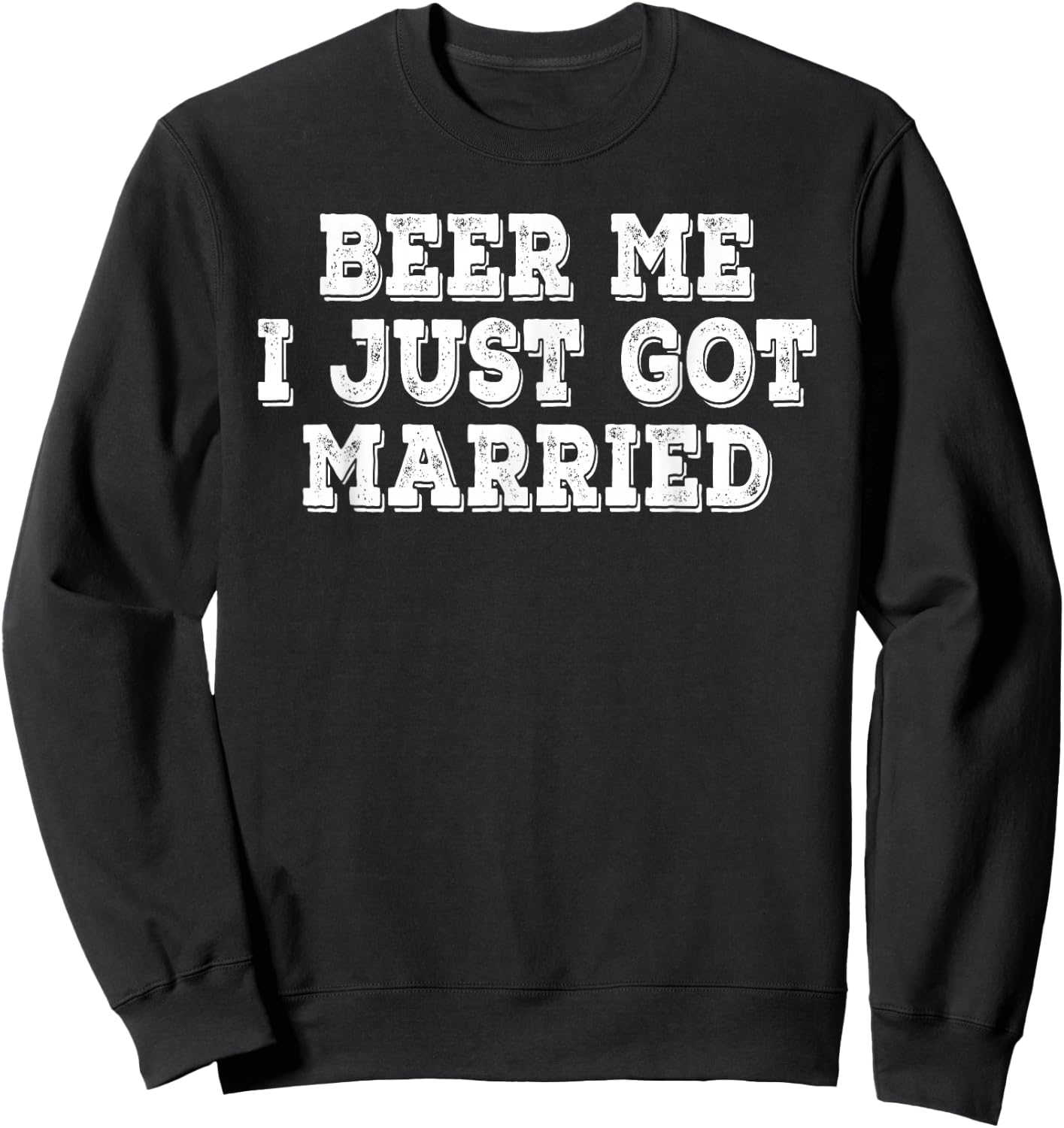 Beer Me I Just Got Married Funny Retro Vintage Distressed Sweatshirt - Sweatshirt | Black