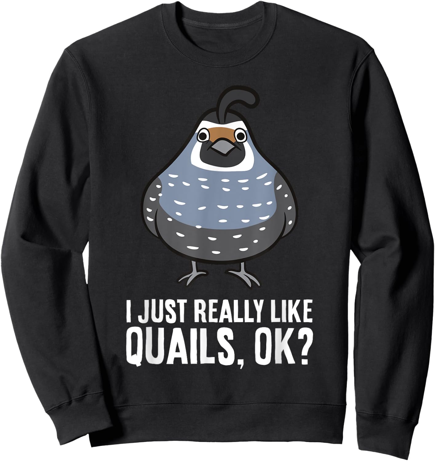 I Just Really Like Quails, Ok? Funny Quail Bird Sweatshirt - Sweatshirt | Black