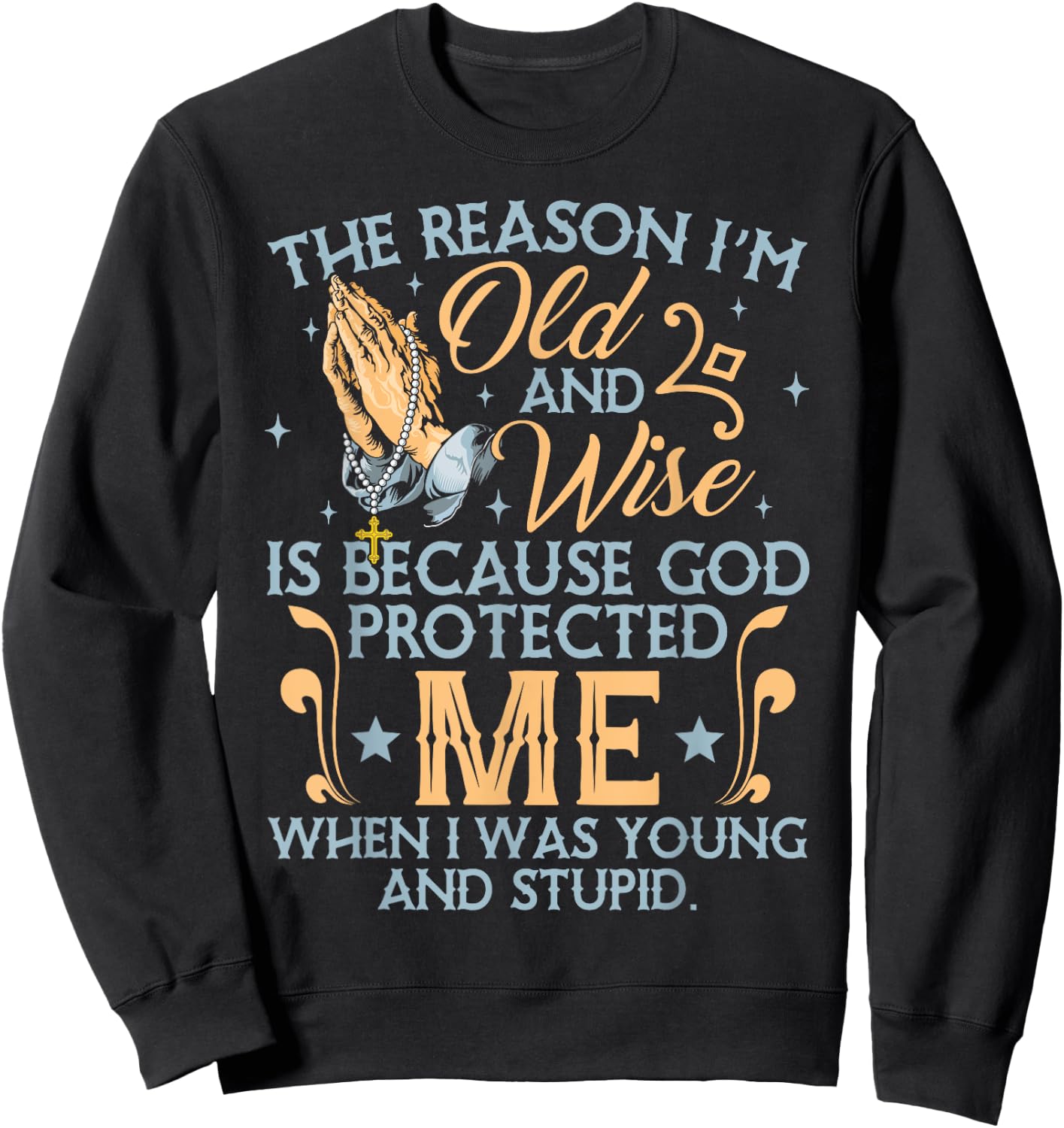 The Reason I'm Old And Wise Is Because God Protected Me Sweatshirt - Sweatshirt | Black