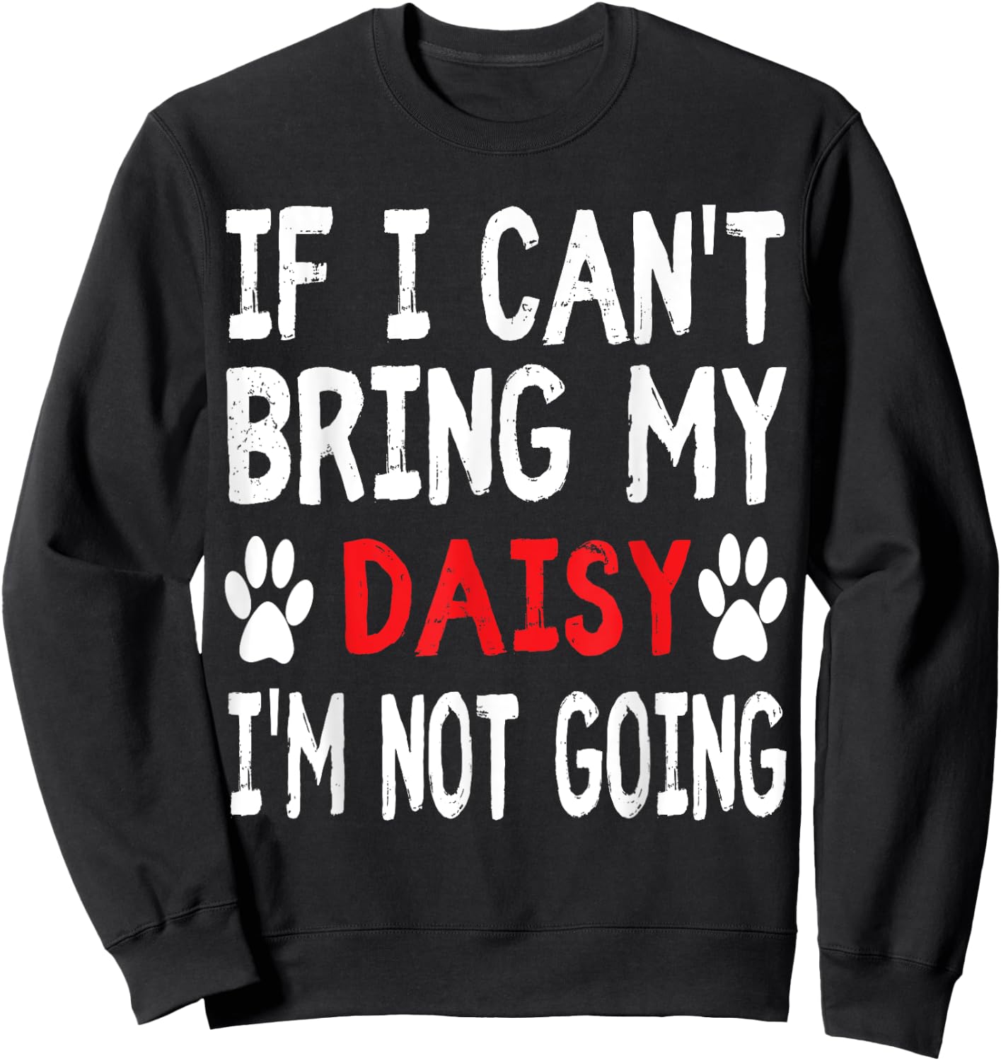If I Can't Bring My Dog DAISY I'm Not Going Cute Paw Men Women Kids Sweatshirt - Sweatshirt | Black