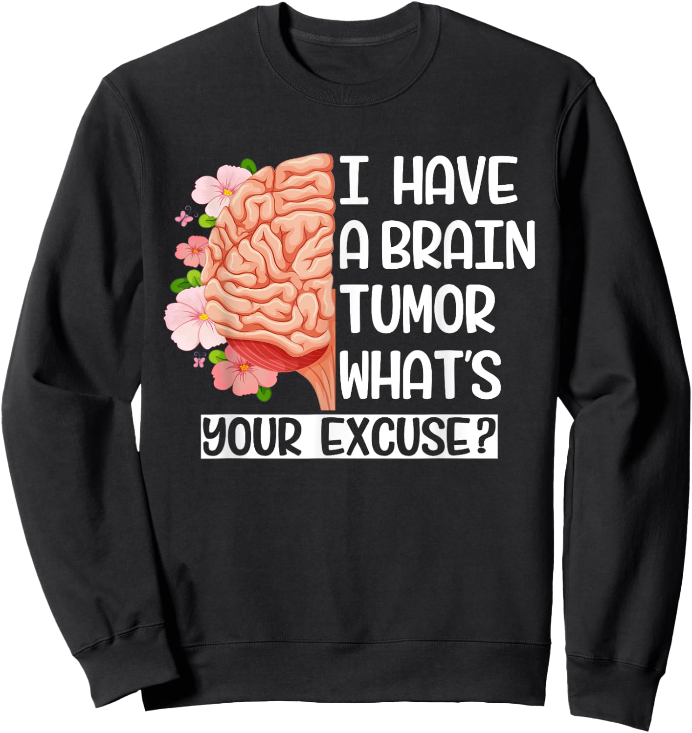 I Have a Brain Tumor What's Your Excuse Funny Brain Surgery Sweatshirt - Sweatshirt | Black