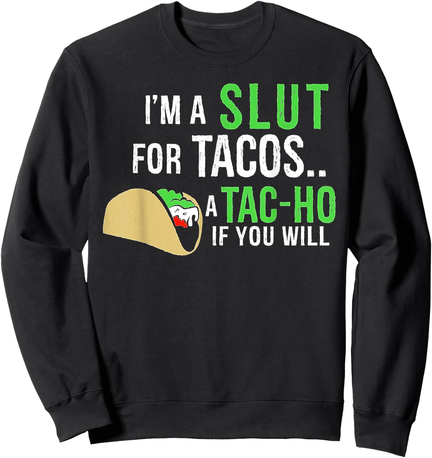 I’m A Slut For Tacos A Tac-Ho If You Will Sweatshirt - Sweatshirt | Black