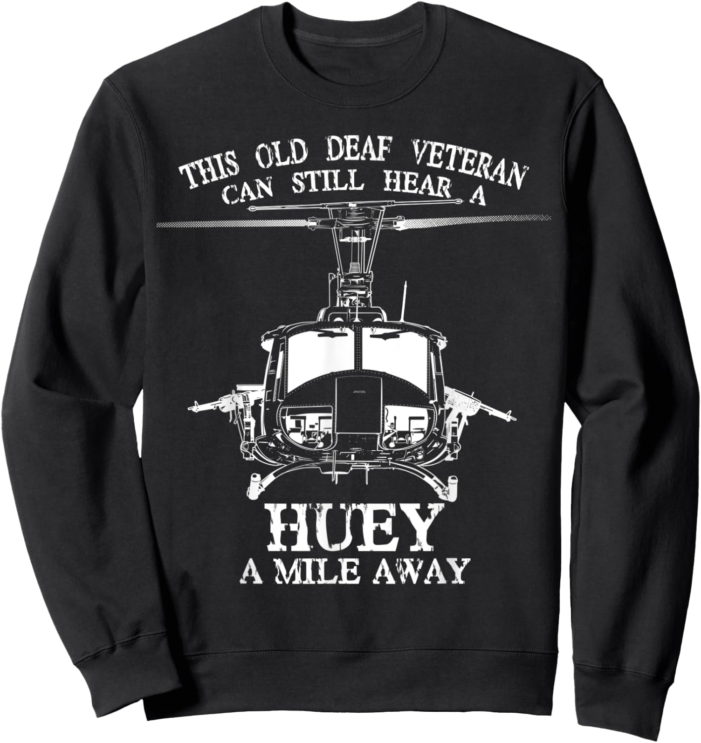 Deaf Hear Huey a Mile Away of Funny Veteran Huey Helicopter Sweatshirt - Sweatshirt | Black