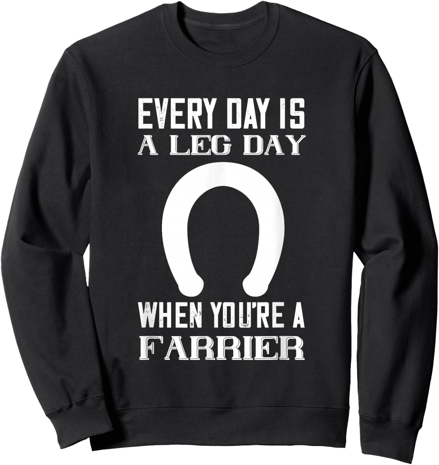 Everyday Is Leg day Horseshoe Trimming Equine Hoof Farrier Sweatshirt - Sweatshirt | Black