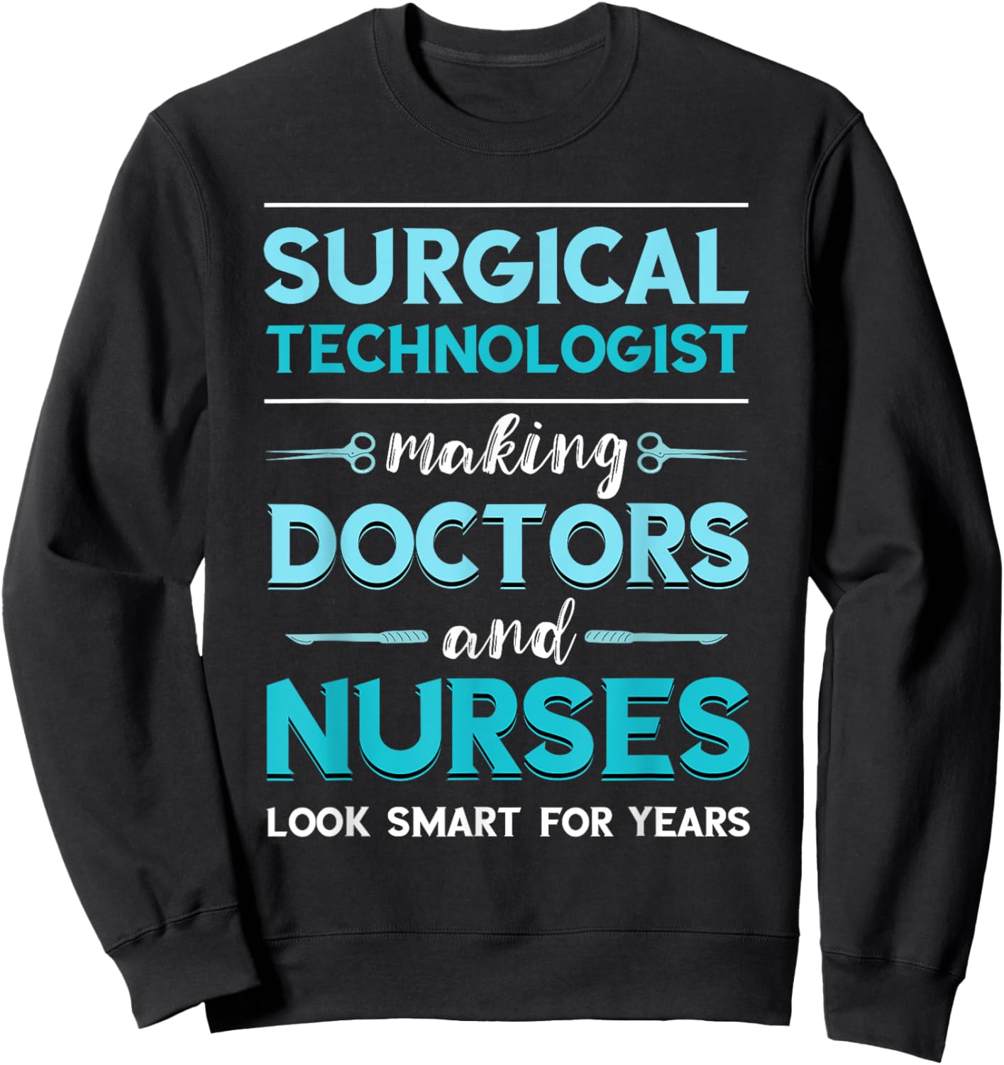 Surg Tech Surgical Doctor Nurse Making Look Smart Scalpel Sweatshirt - Sweatshirt | Black
