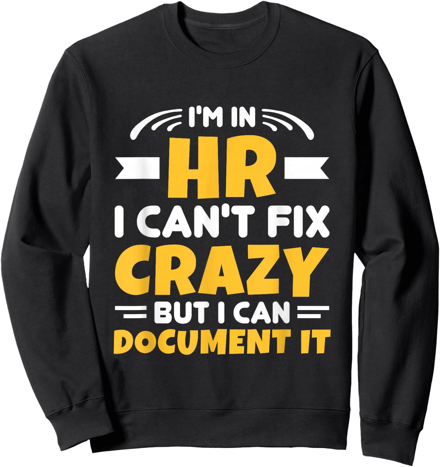 I'm In HR Can't Fix Crazy But Can Document It HR Management Sweatshirt - Sweatshirt | Black