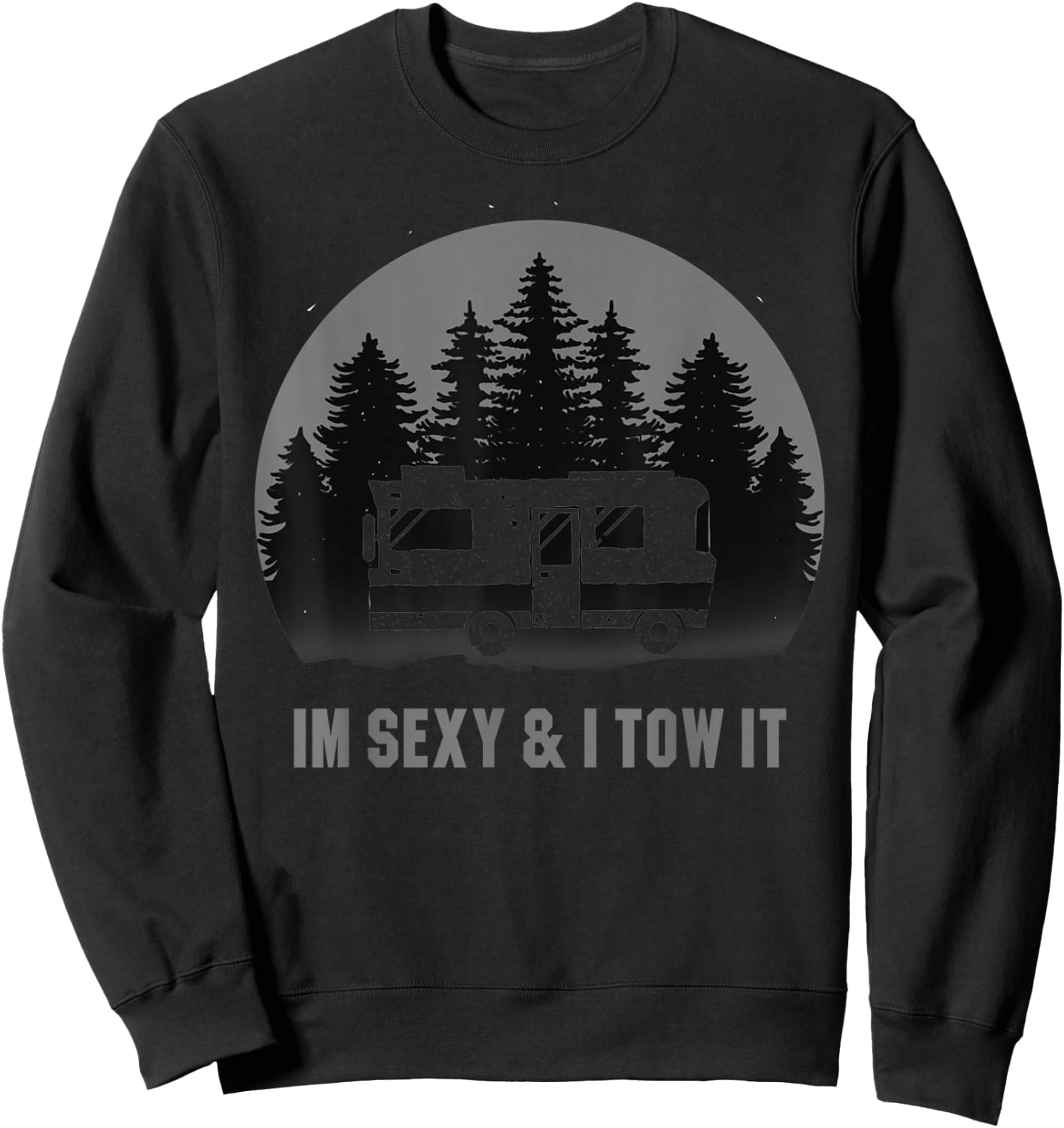 I'm Sexy And I Tow It Camping Motorhome RV Camper Trailer Sweatshirt - Sweatshirt | Black