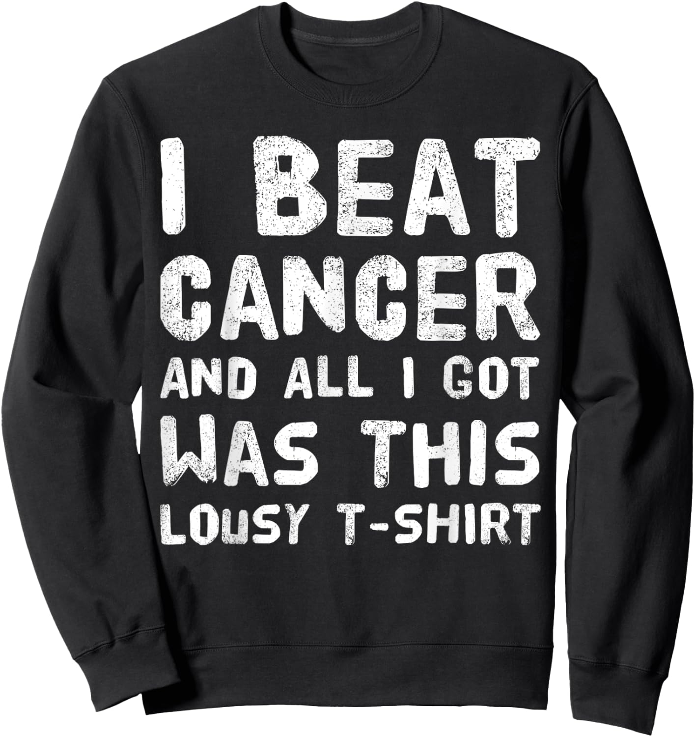 I Beat Cancer And All I Got Was This Lousy survivor Sweatshirt - Sweatshirt | Black