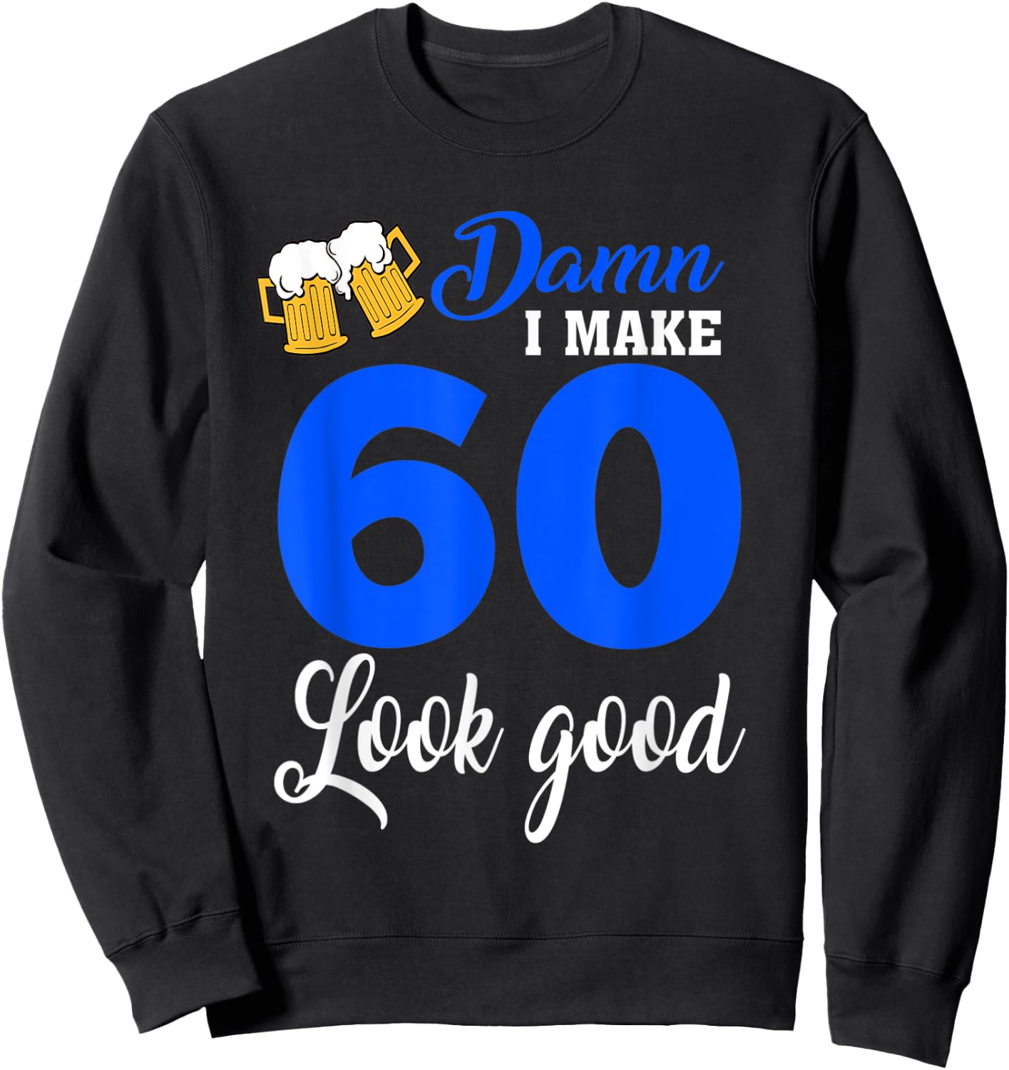 Damn I Make 60 Look Good, Funny 60th Birthday Sweatshirt - Sweatshirt | Black