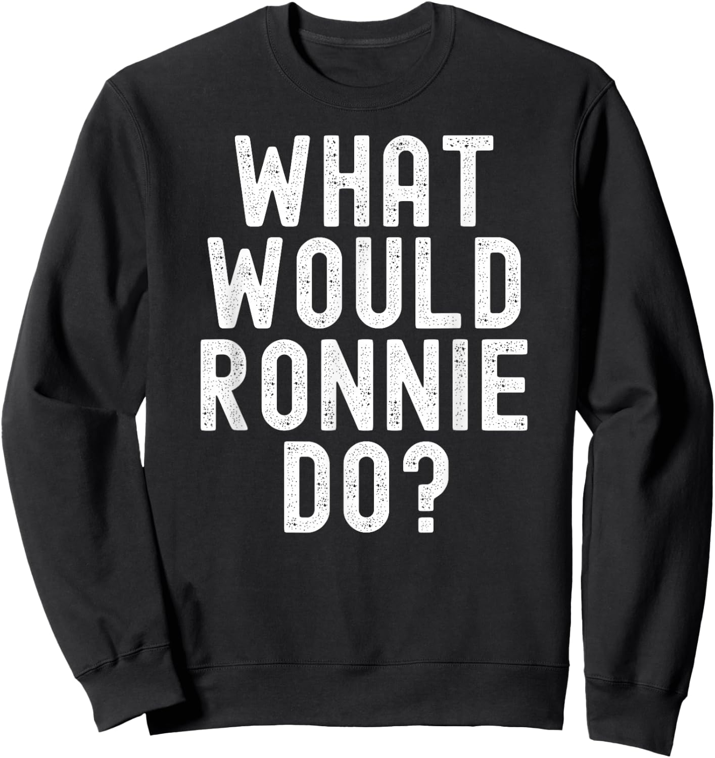 What Would Ronnie Do Funny Name Joke Motivational Phrase Sweatshirt - Sweatshirt | Black