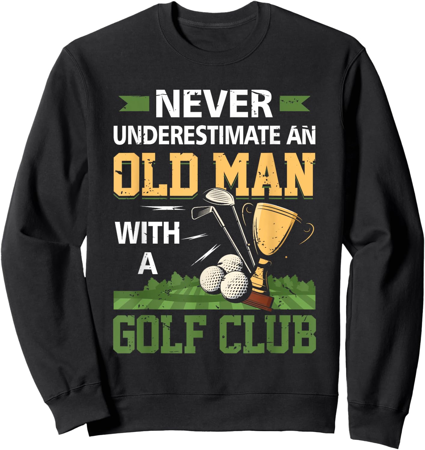 Never Underestimate An Old Man With A Golf Club Golfing Sweatshirt - Sweatshirt | Black