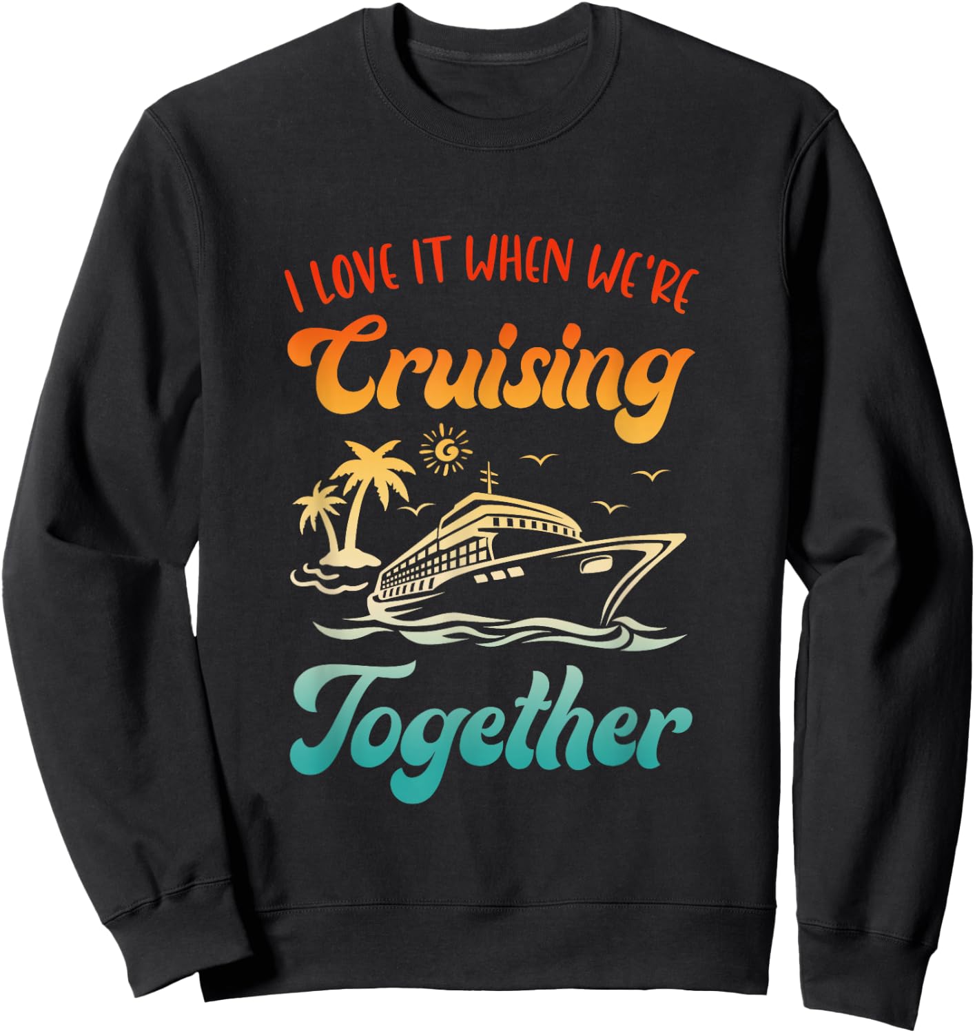 Cruise I Love It When We're Cruising Together Matching Sweatshirt - Sweatshirt | Black
