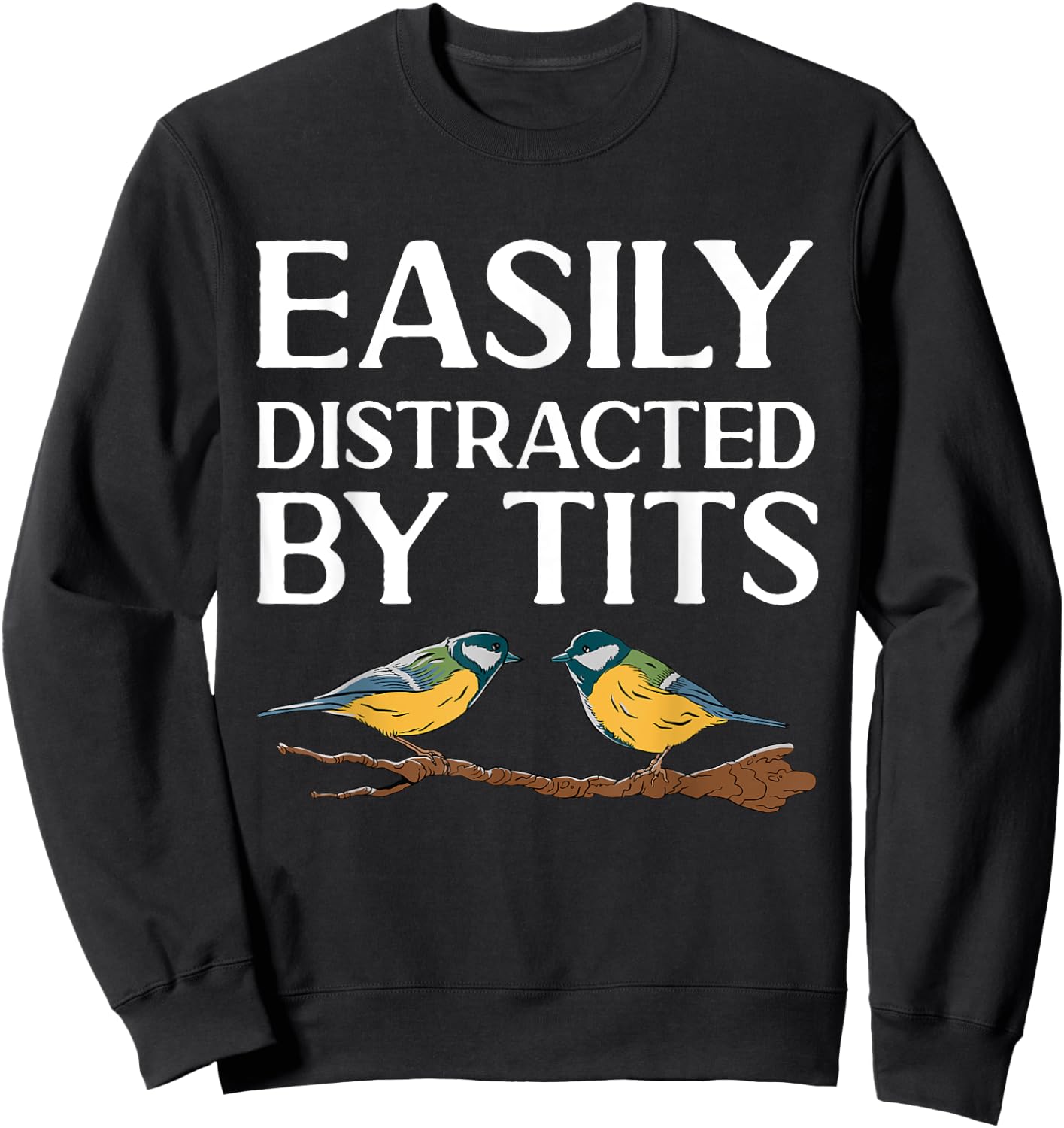 Tit Bird Bird Watcher Easily Distracted By Tits Sweatshirt - Sweatshirt | Black