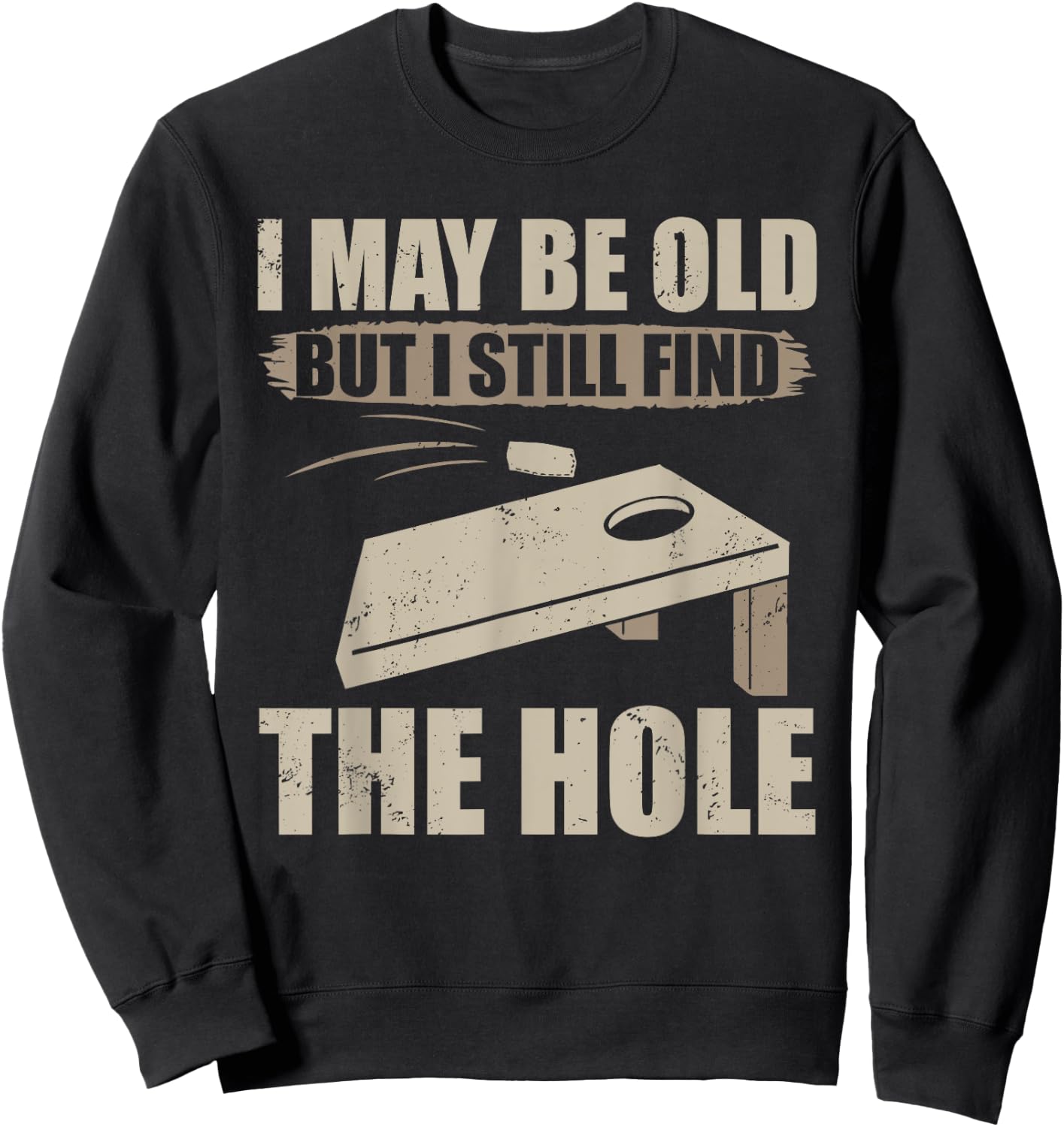 I May Be Old But I Still Find The Hole Cornhole Sweatshirt - Sweatshirt | Black