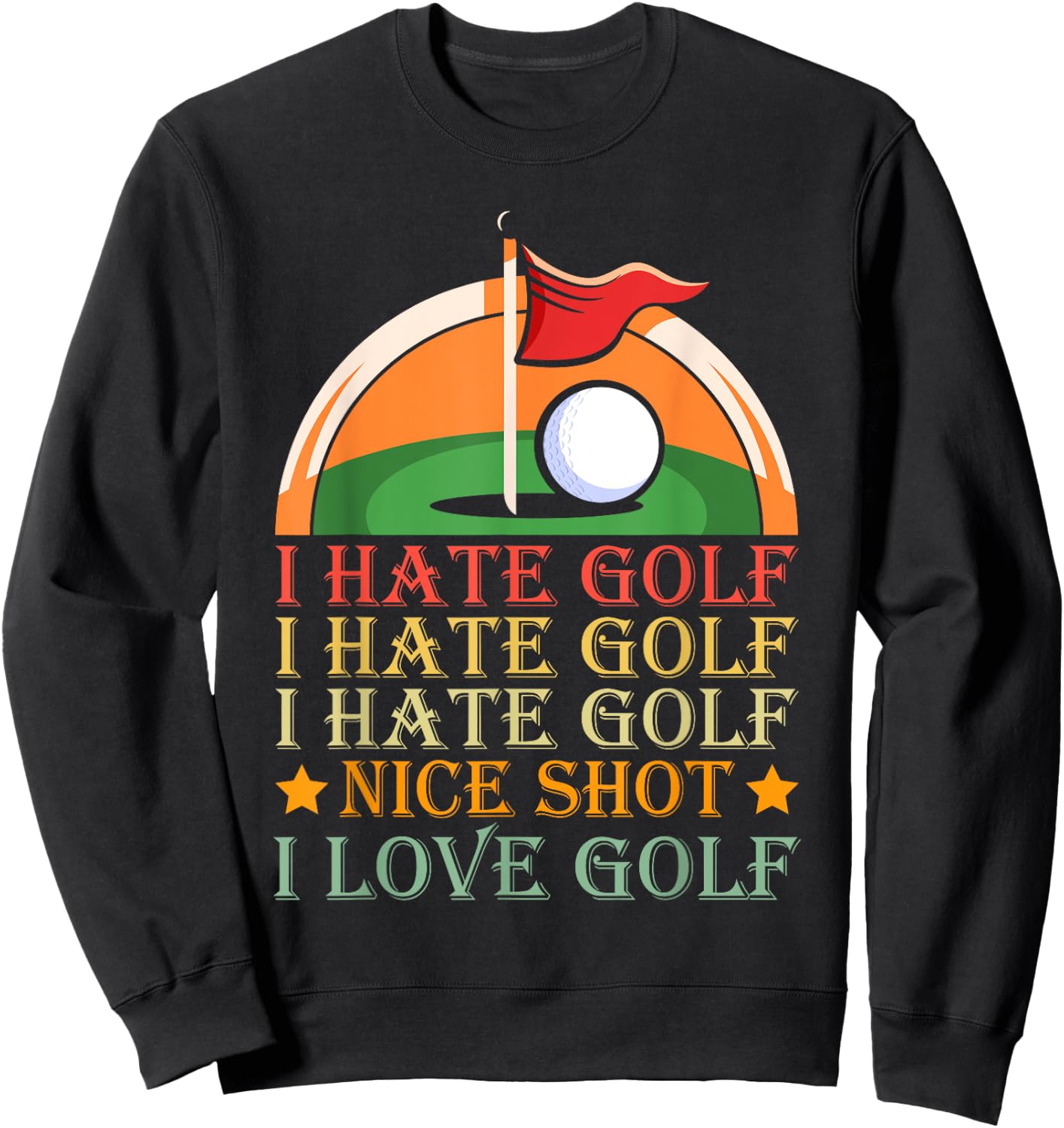 I Hate Golf I Hate Golf I Hate Golf Nice Shot I Love Golf Sweatshirt - Sweatshirt | Black