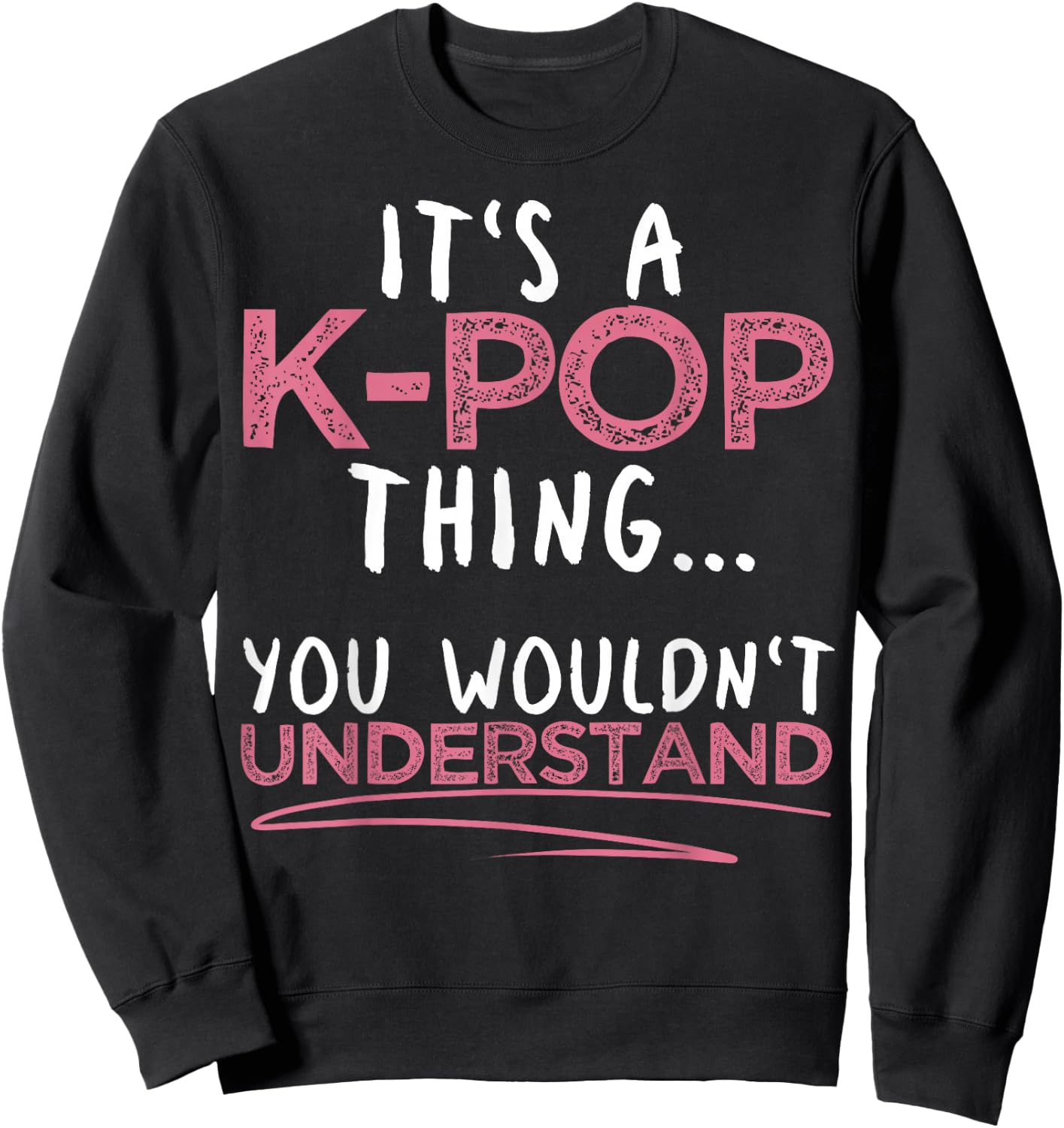 It's A K-pop Thing You Wouldn't Understand for K-pop Lover Sweatshirt - Sweatshirt | Black