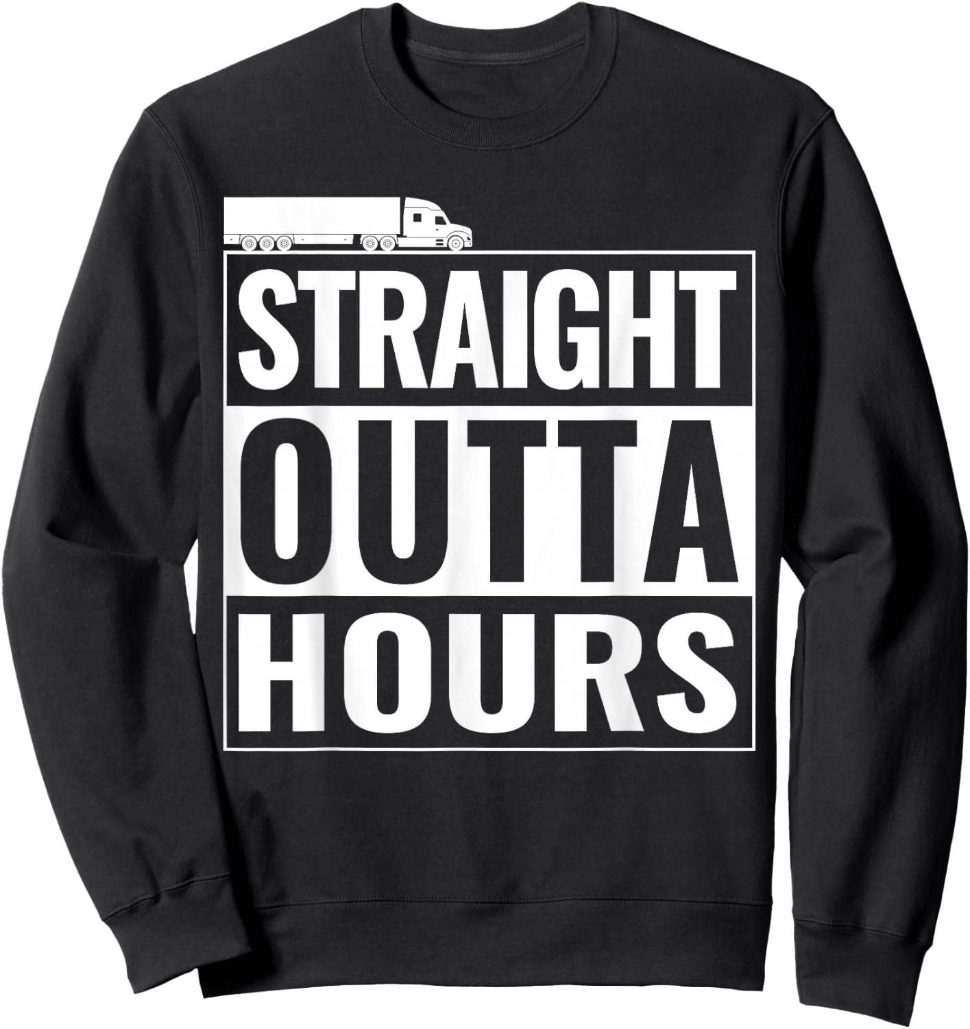Straight Outta Hours Funny Trucker Semi Truck Driver Dad Sweatshirt - Sweatshirt | Black