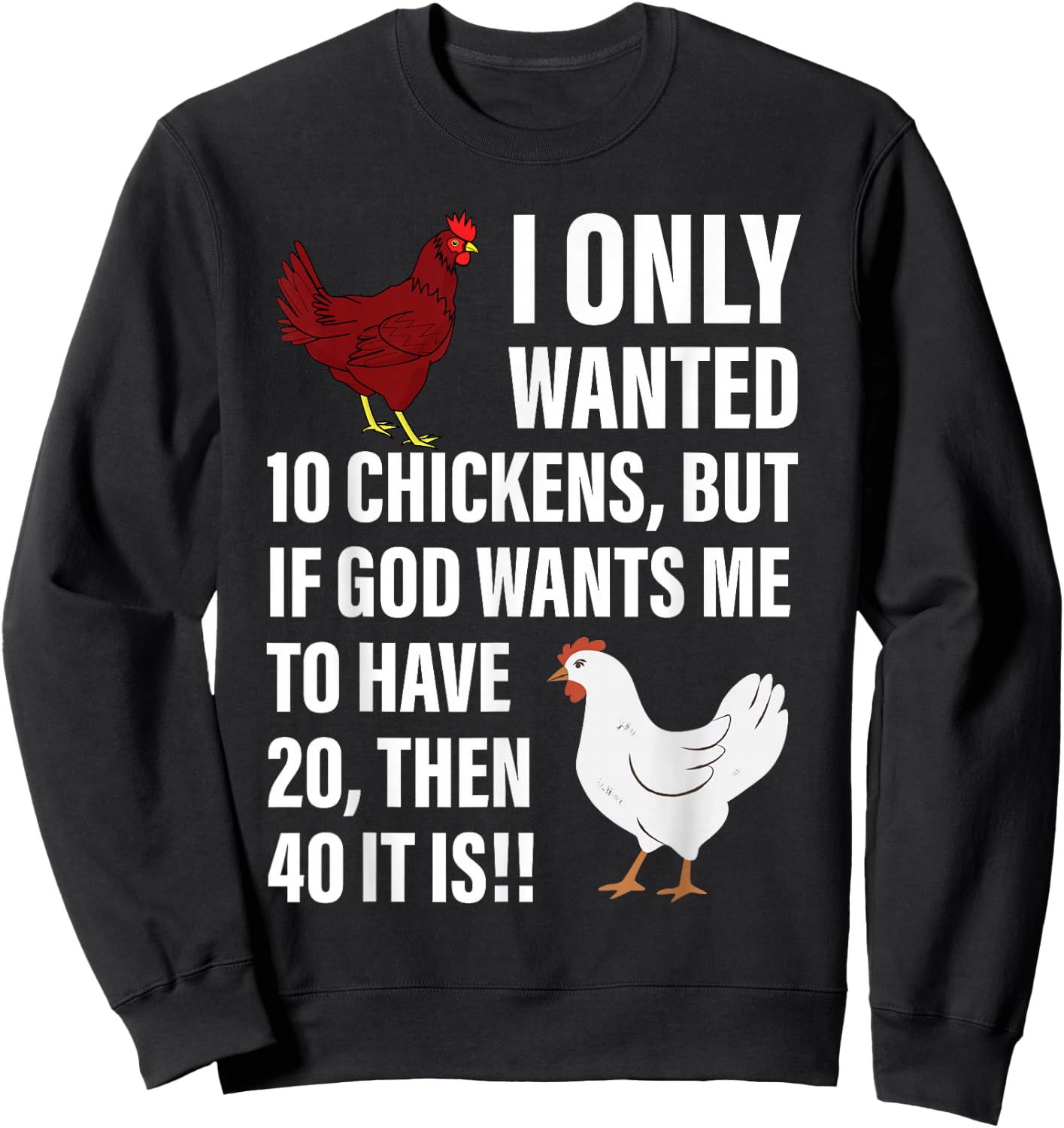 I Only Wanted 10 Chickens But If God Wants Me To Have 20 Sweatshirt - Sweatshirt | Black