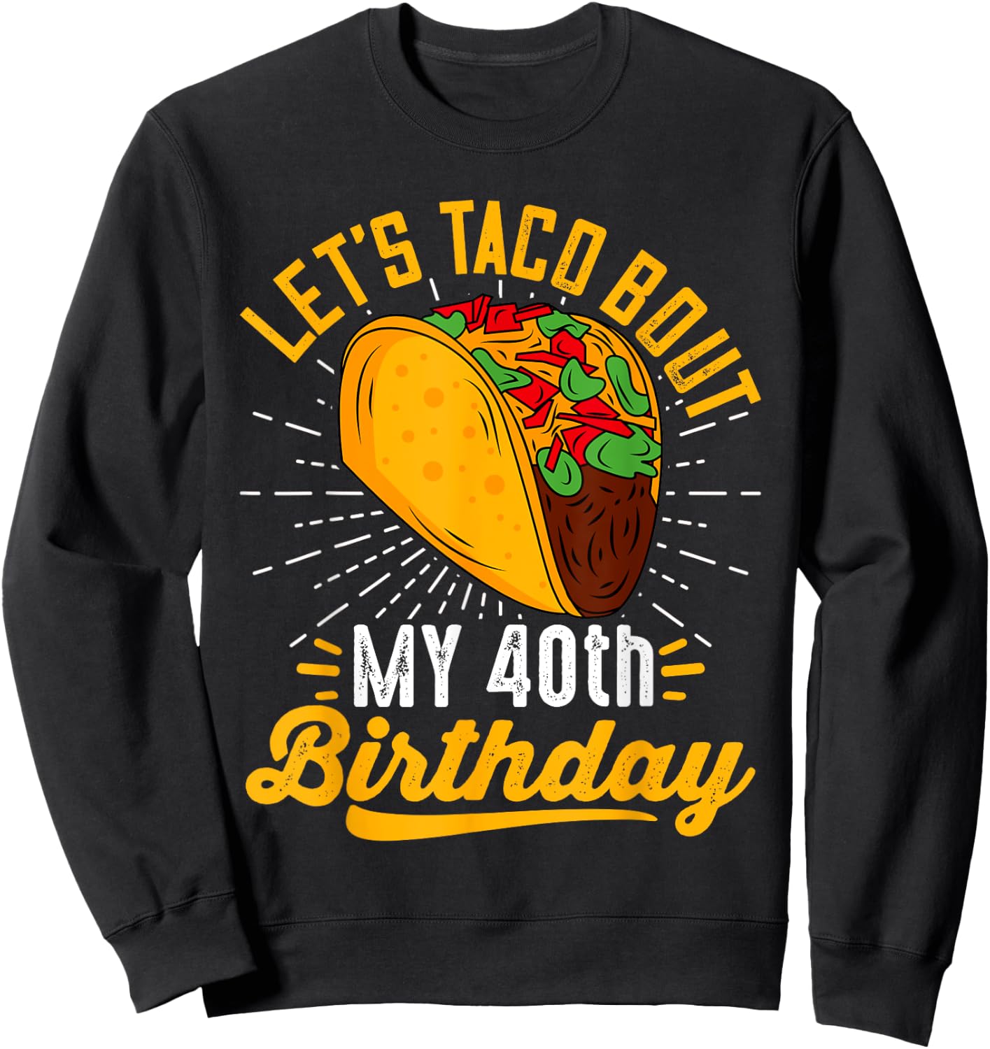 Let's Taco Bout My 40th Birthday Funny Taco 40 Year Old Sweatshirt - Sweatshirt | Black