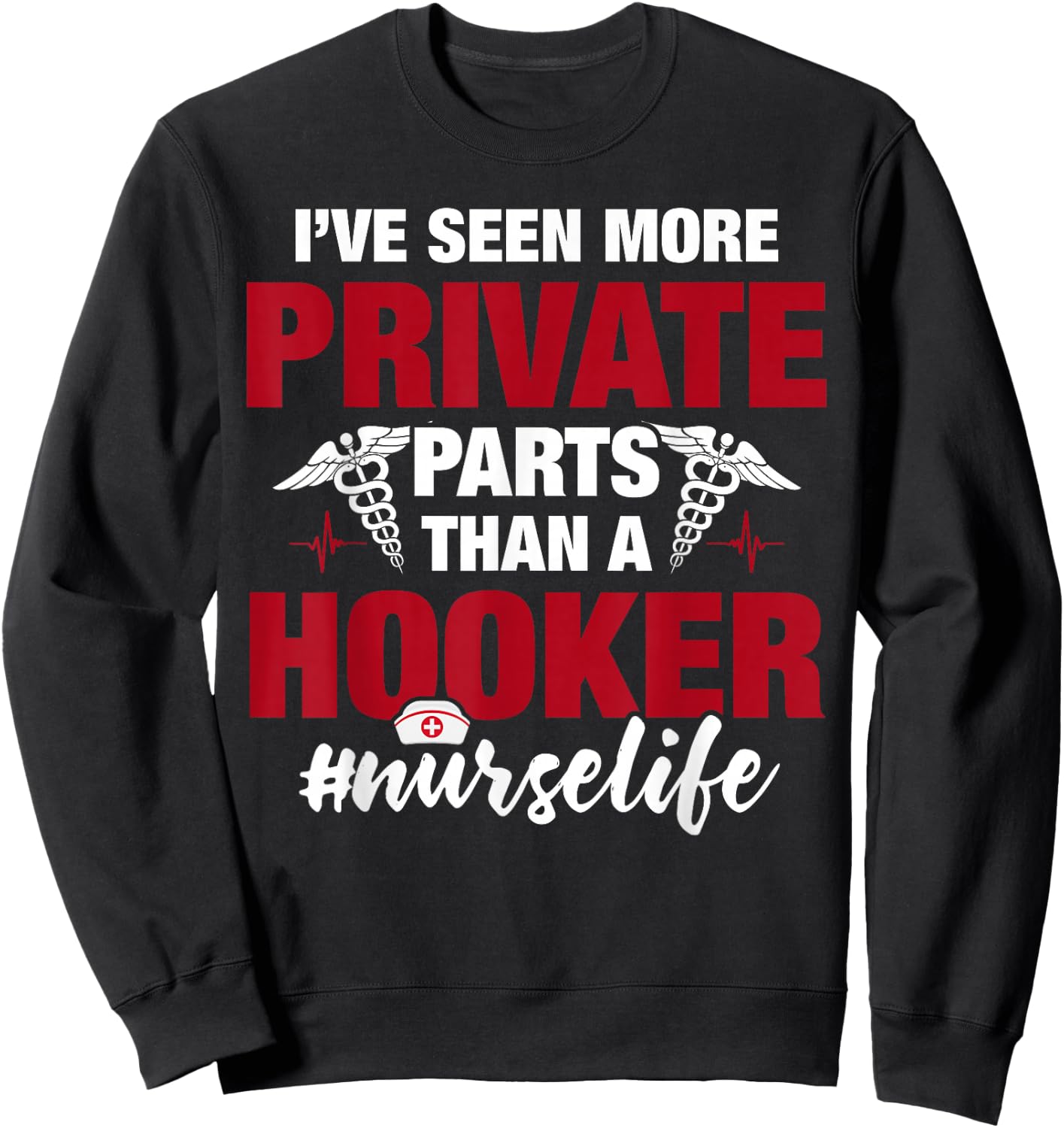 I've Seen More Private Parts Than a Hooker Funny Nurse Life Sweatshirt - Sweatshirt | Black