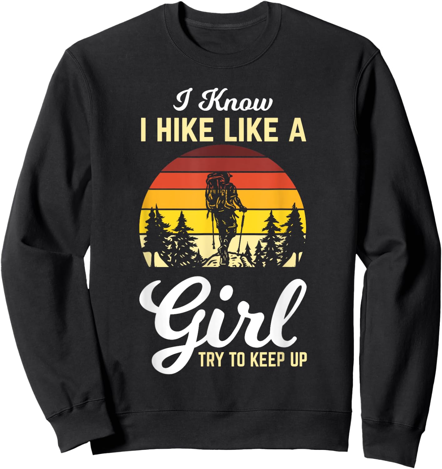 I Know I Hike Like A Girl Try To Keep Up Hiker Girl Gifts Sweatshirt - Sweatshirt | Black