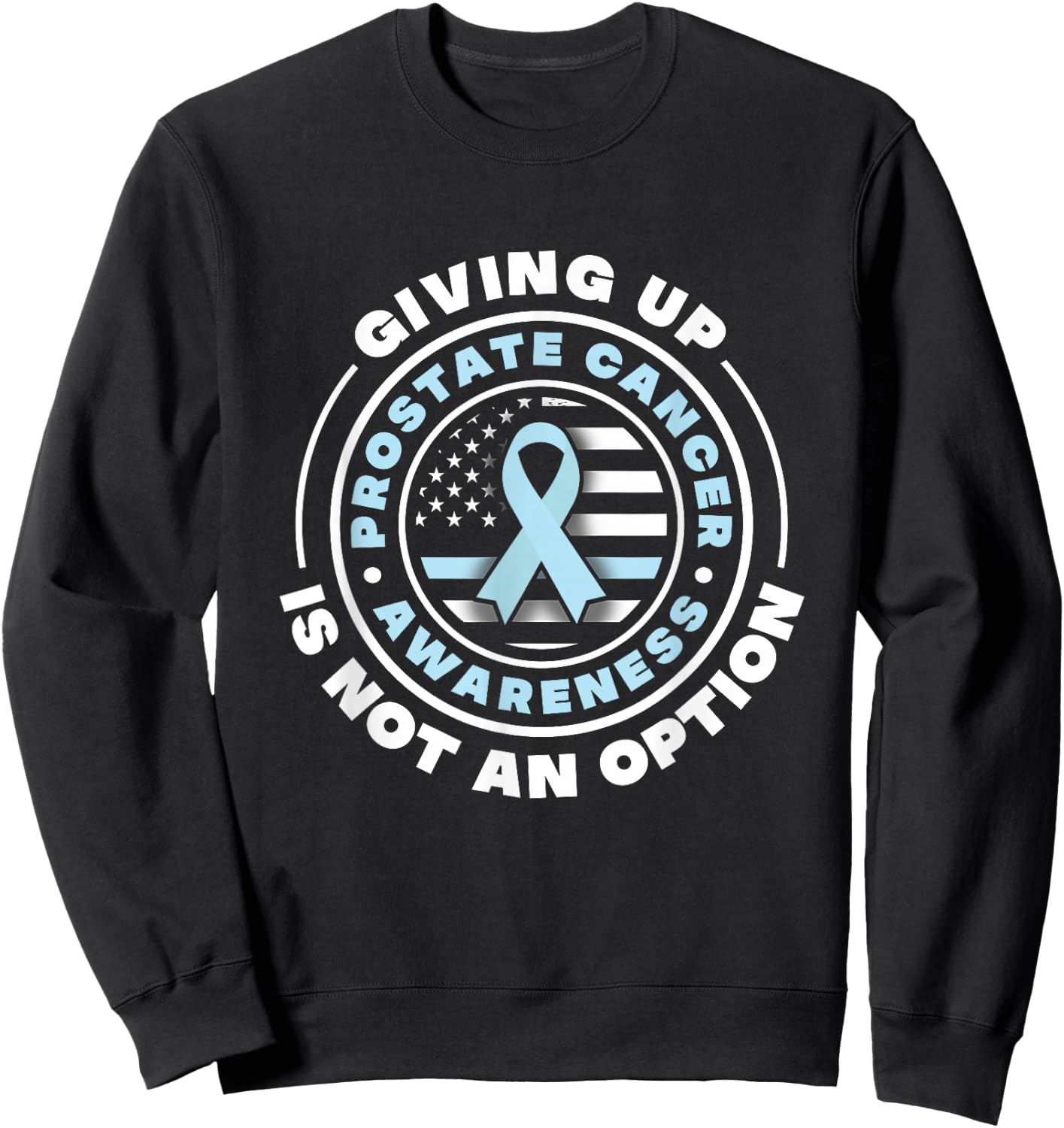 Prostate Cancer Awareness. Giving Up Is Not An Option Sweatshirt - Sweatshirt | Black