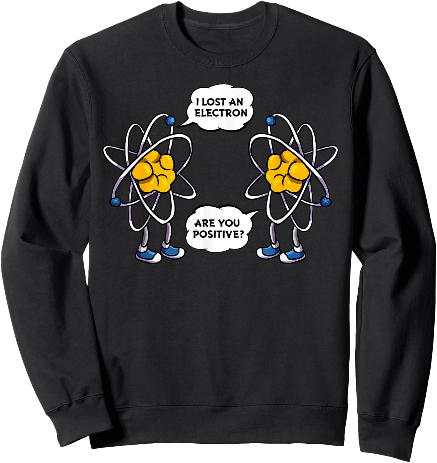 I Lost An Electron, Are You Positive? Funny Science Nerdy Sweatshirt - Sweatshirt | Black