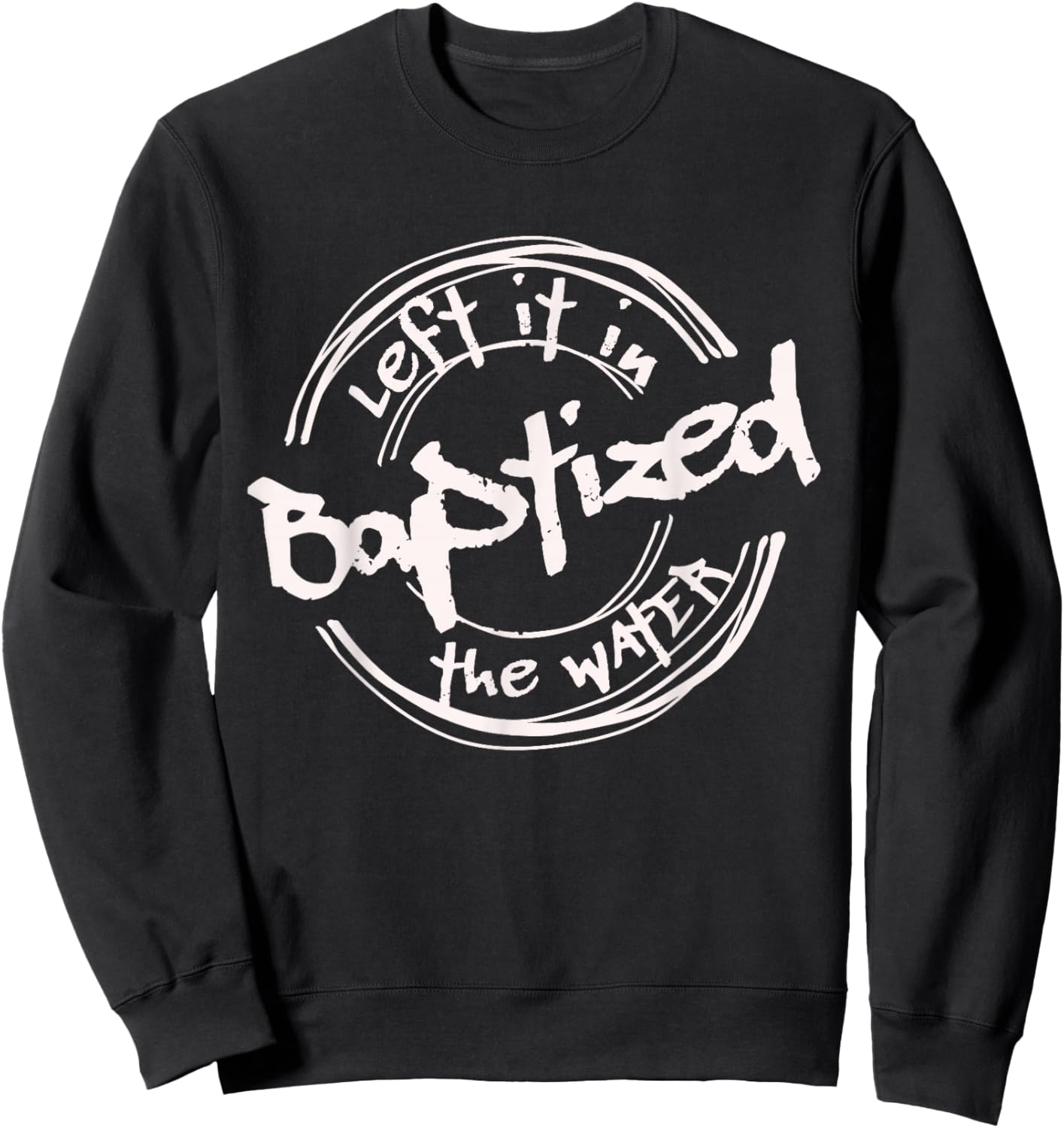 Christian Baptism shirt, Left it in the Water, Streetwear Sweatshirt - Sweatshirt | Black