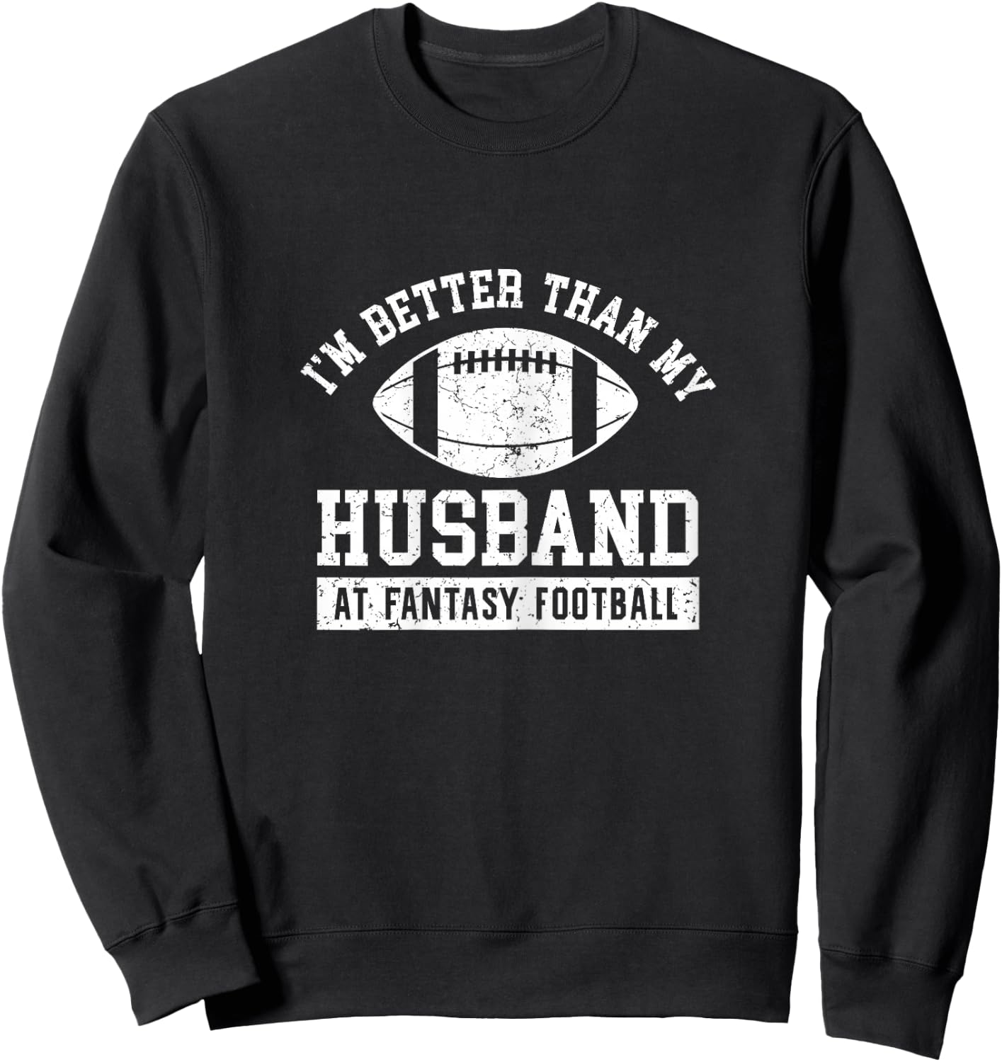 I'm Better Than My Husband At Fantasy Football Wife Sweatshirt - Sweatshirt | Black