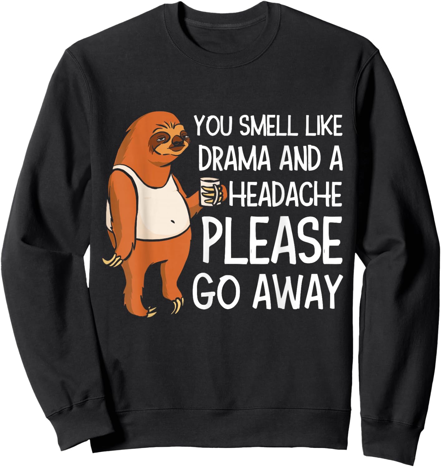 You Smell Like Drama And A Headache Please Go Away Sweatshirt - Sweatshirt | Black