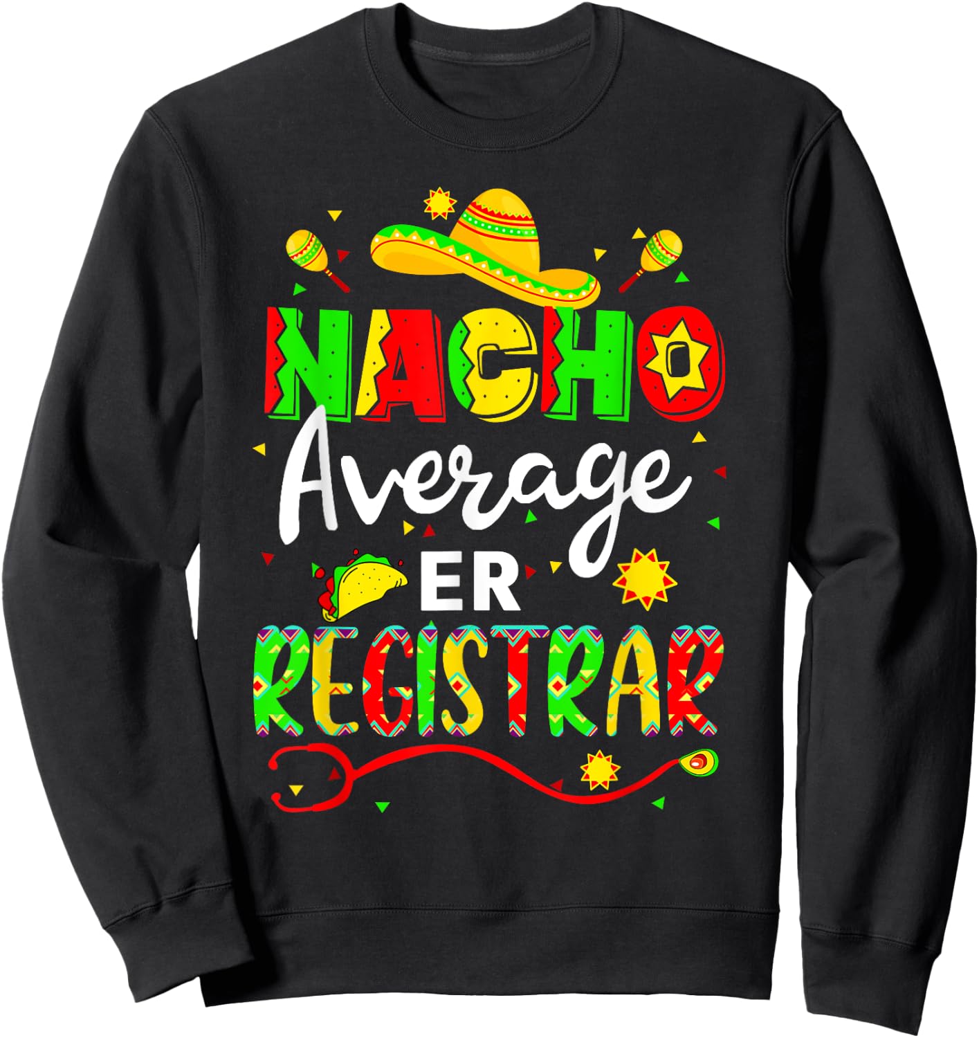 Nacho Average ER Registrar Cinco De Mayo Fiesta Mexican Sweatshirt - Sweatshirt | Black