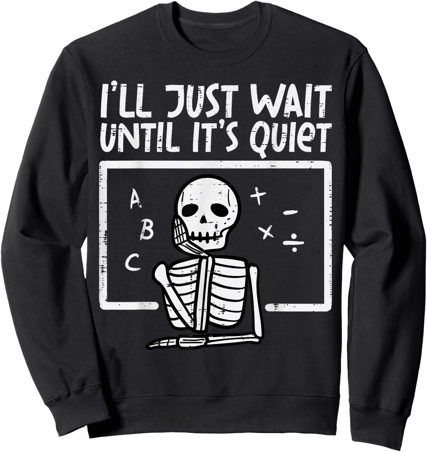 I'll Just Wait Until It's Quiet Skeleton Halloween Teacher Sweatshirt - Sweatshirt | Black