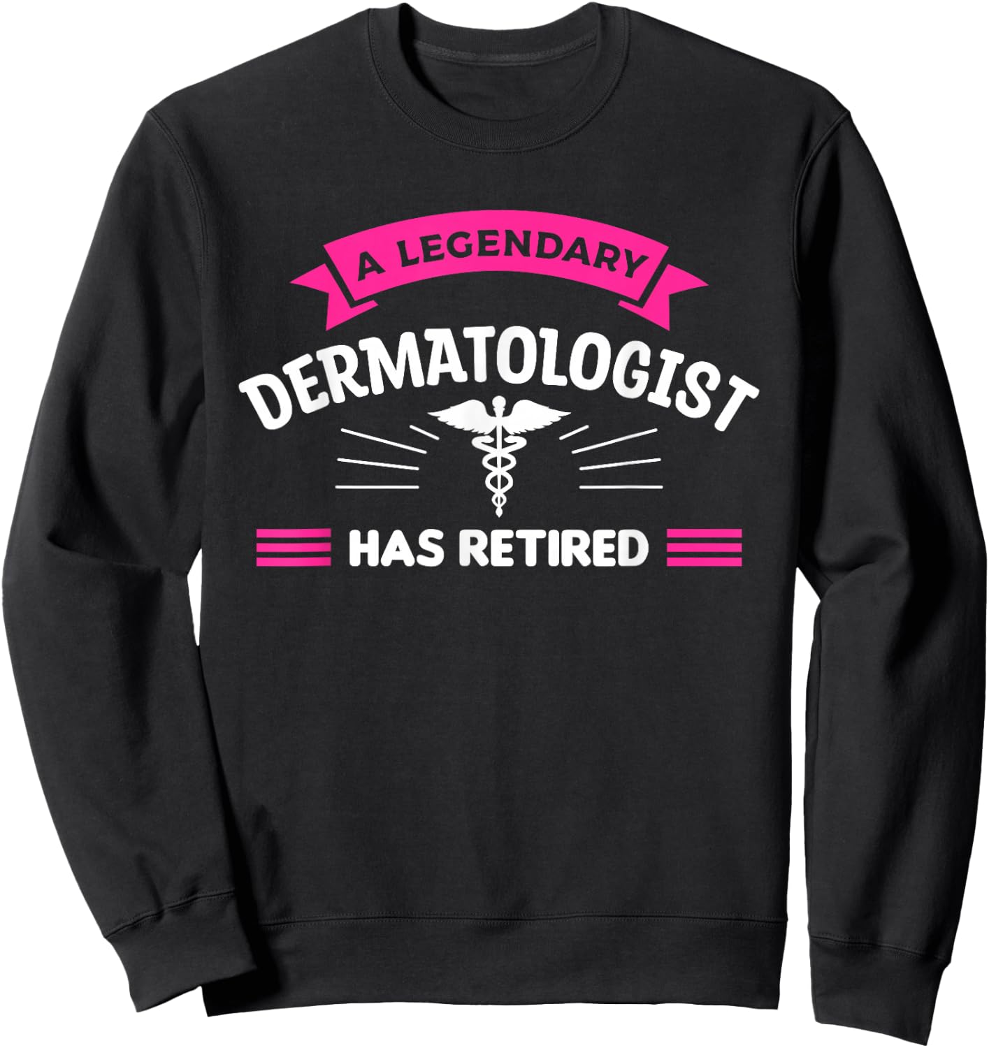 A Legendary Dermatologist Has Retired Dermatology Sweatshirt - Sweatshirt | Black